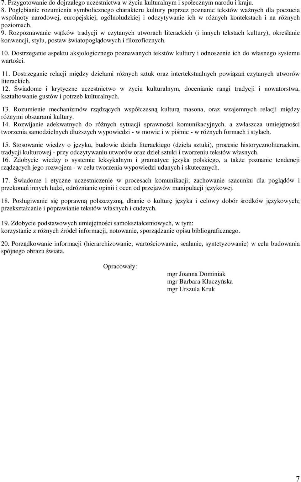 róŝnych poziomach. 9. Rozpoznawanie wątków tradycji w czytanych utworach literackich (i innych tekstach kultury), określanie konwencji, stylu, postaw światopoglądowych i filozoficznych. 10.