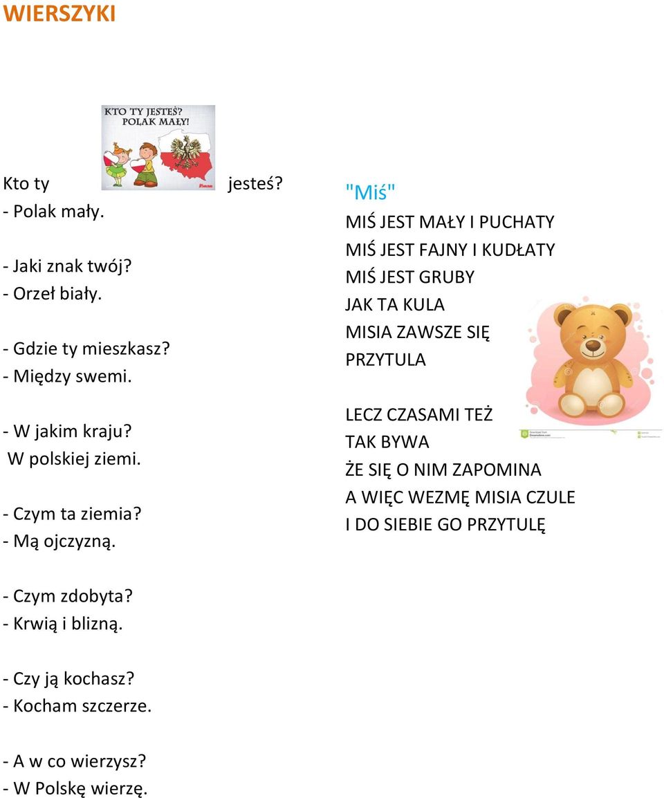 "Miś" MIŚ JEST MAŁY I PUCHATY MIŚ JEST FAJNY I KUDŁATY MIŚ JEST GRUBY JAK TA KULA MISIA ZAWSZE SIĘ PRZYTULA LECZ CZASAMI