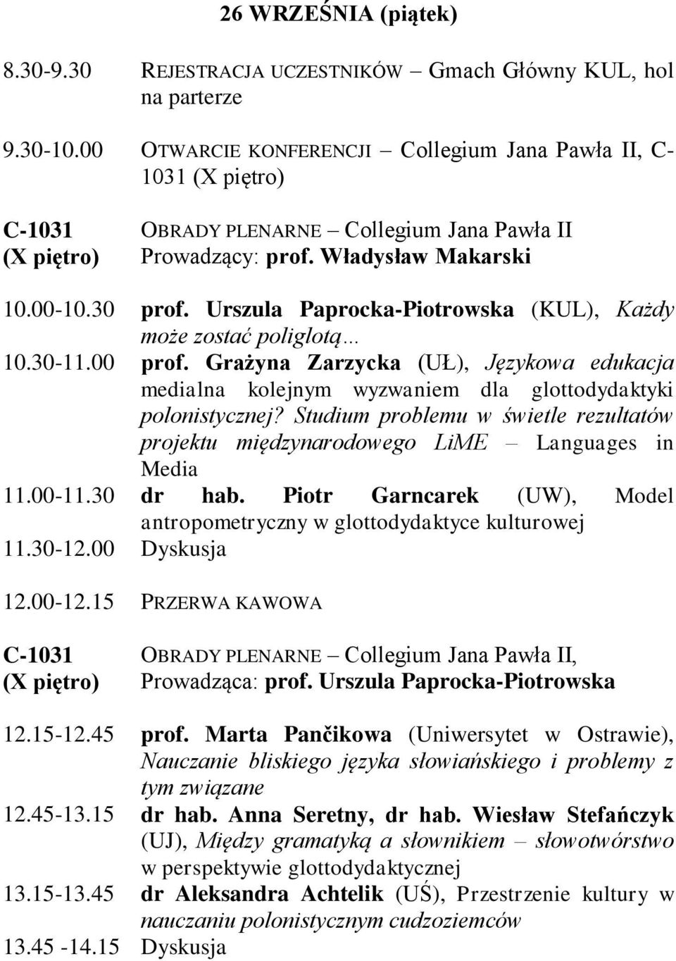 Urszula Paprocka-Piotrowska (KUL), Każdy może zostać poliglotą 10.30-11.00 prof. Grażyna Zarzycka (UŁ), Językowa edukacja medialna kolejnym wyzwaniem dla glottodydaktyki polonistycznej?