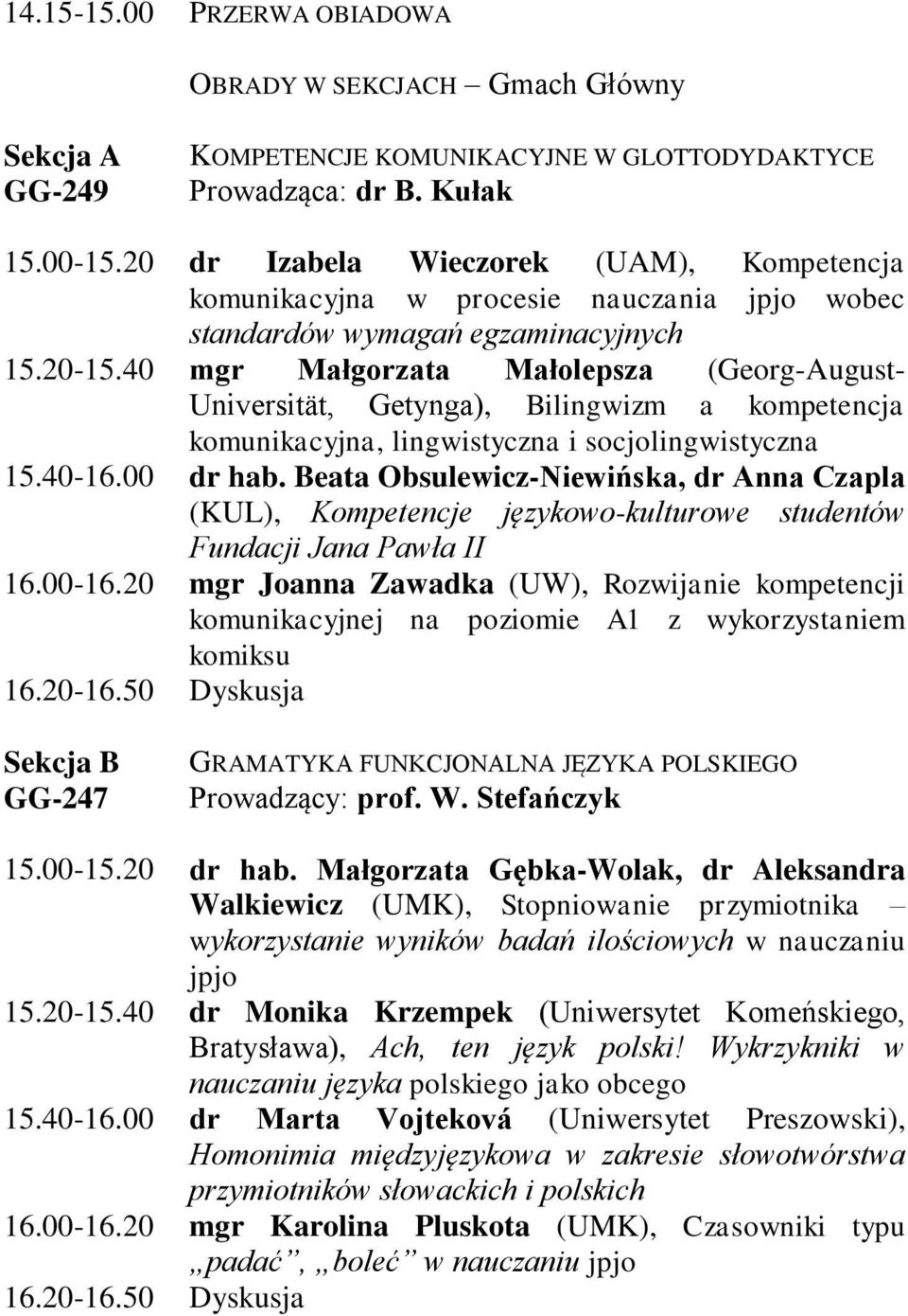 40 mgr Małgorzata Małolepsza (Georg-August- Universität, Getynga), Bilingwizm a kompetencja komunikacyjna, lingwistyczna i socjolingwistyczna 15.40-16.00 dr hab.