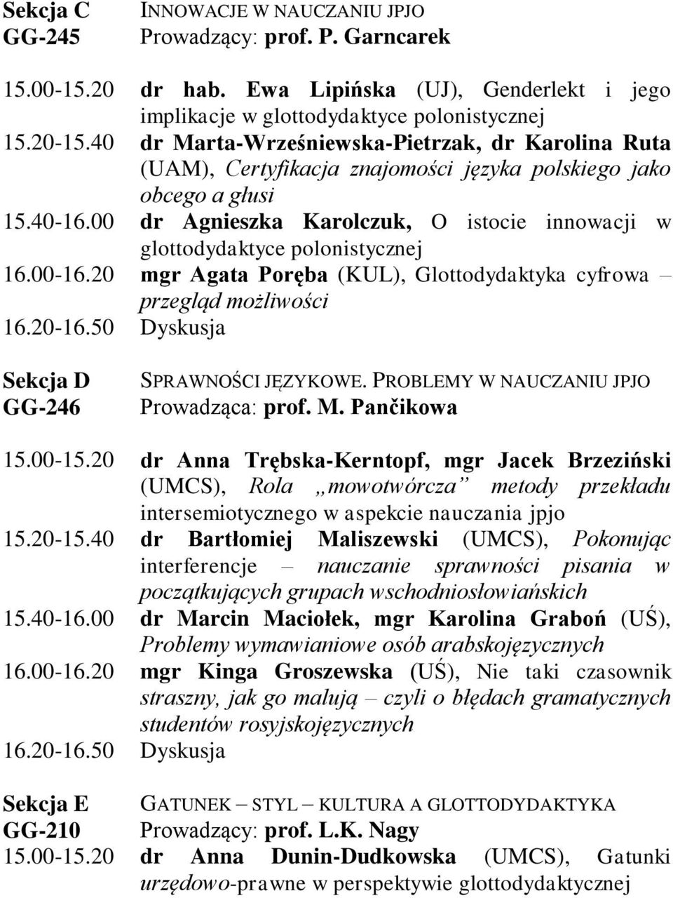 00 dr Agnieszka Karolczuk, O istocie innowacji w glottodydaktyce polonistycznej 16.00-16.20 mgr Agata Poręba (KUL), Glottodydaktyka cyfrowa przegląd możliwości 16.20-16.