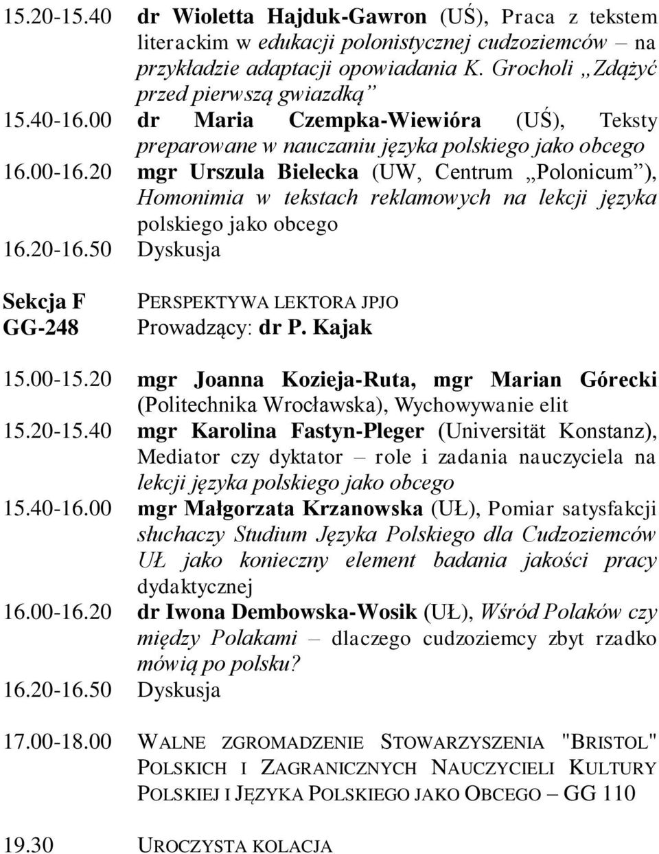 20 mgr Urszula Bielecka (UW, Centrum Polonicum ), Homonimia w tekstach reklamowych na lekcji języka polskiego jako obcego 16.20-16.