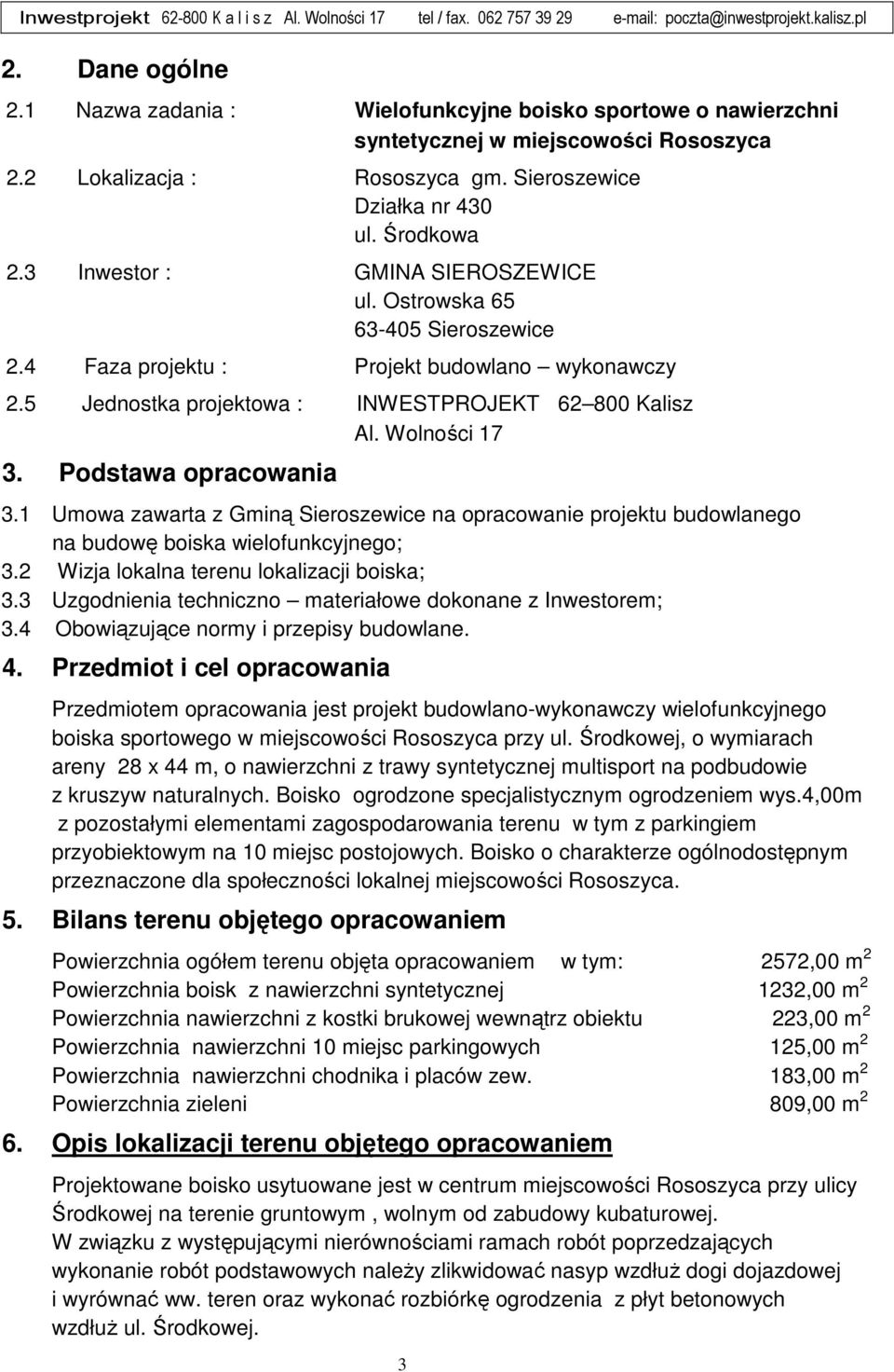 Podstawa opracowania 3.1 Umowa zawarta z Gminą Sieroszewice na opracowanie projektu budowlanego na budowę boiska wielofunkcyjnego; 3.2 Wizja lokalna terenu lokalizacji boiska; 3.