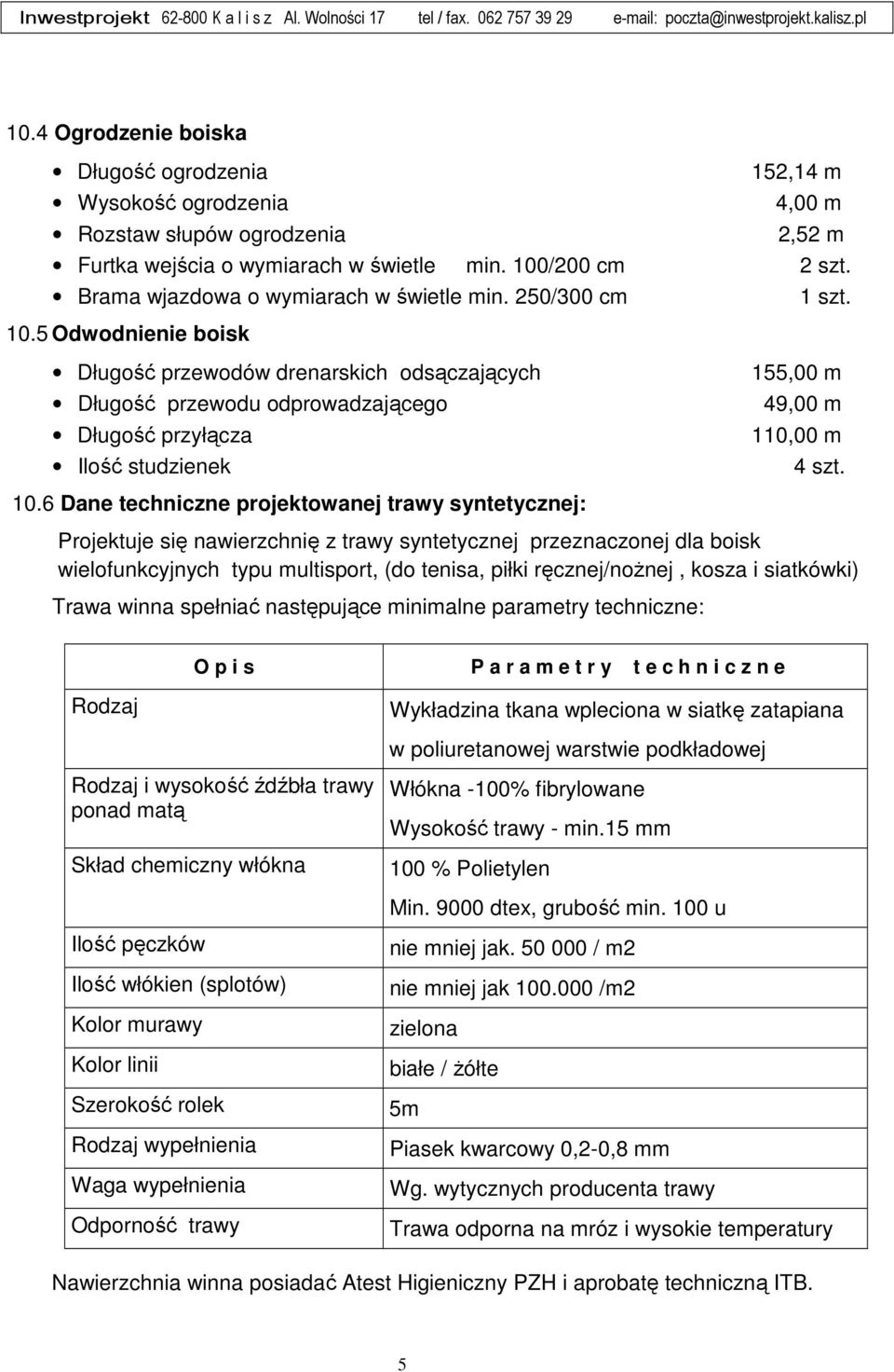 5 Odwodnienie boisk Długość przewodów drenarskich odsączających Długość przewodu odprowadzającego Długość przyłącza Ilość studzienek 155,00 m 49,00 m 110,00 m 4 szt. 10.