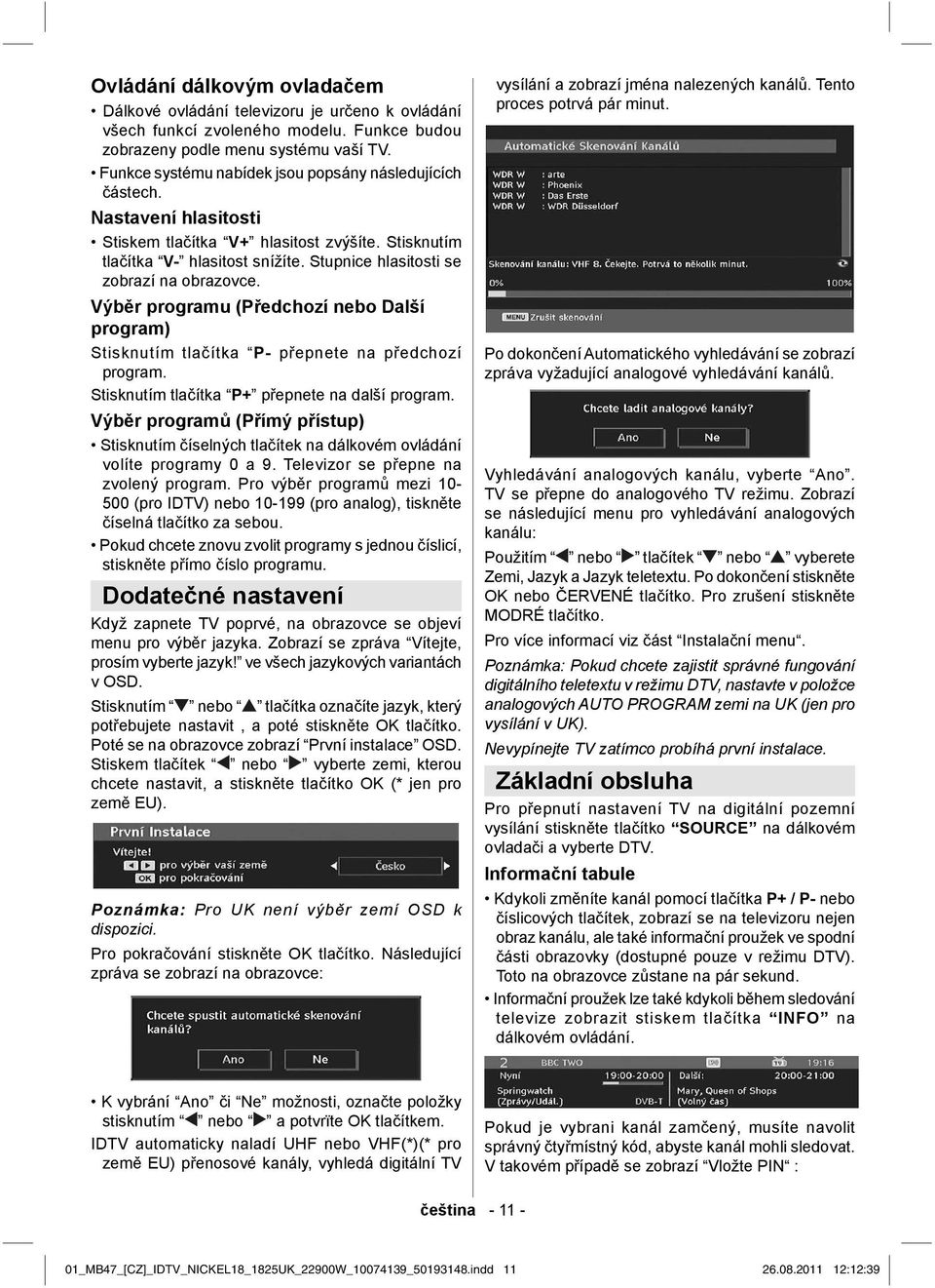 Stupnice hlasitosti se zobrazí na obrazovce. Výběr programu (Předchozí nebo Další program) Stisknutím tlačítka P- přepnete na předchozí program. Stisknutím tlačítka P+ přepnete na další program.