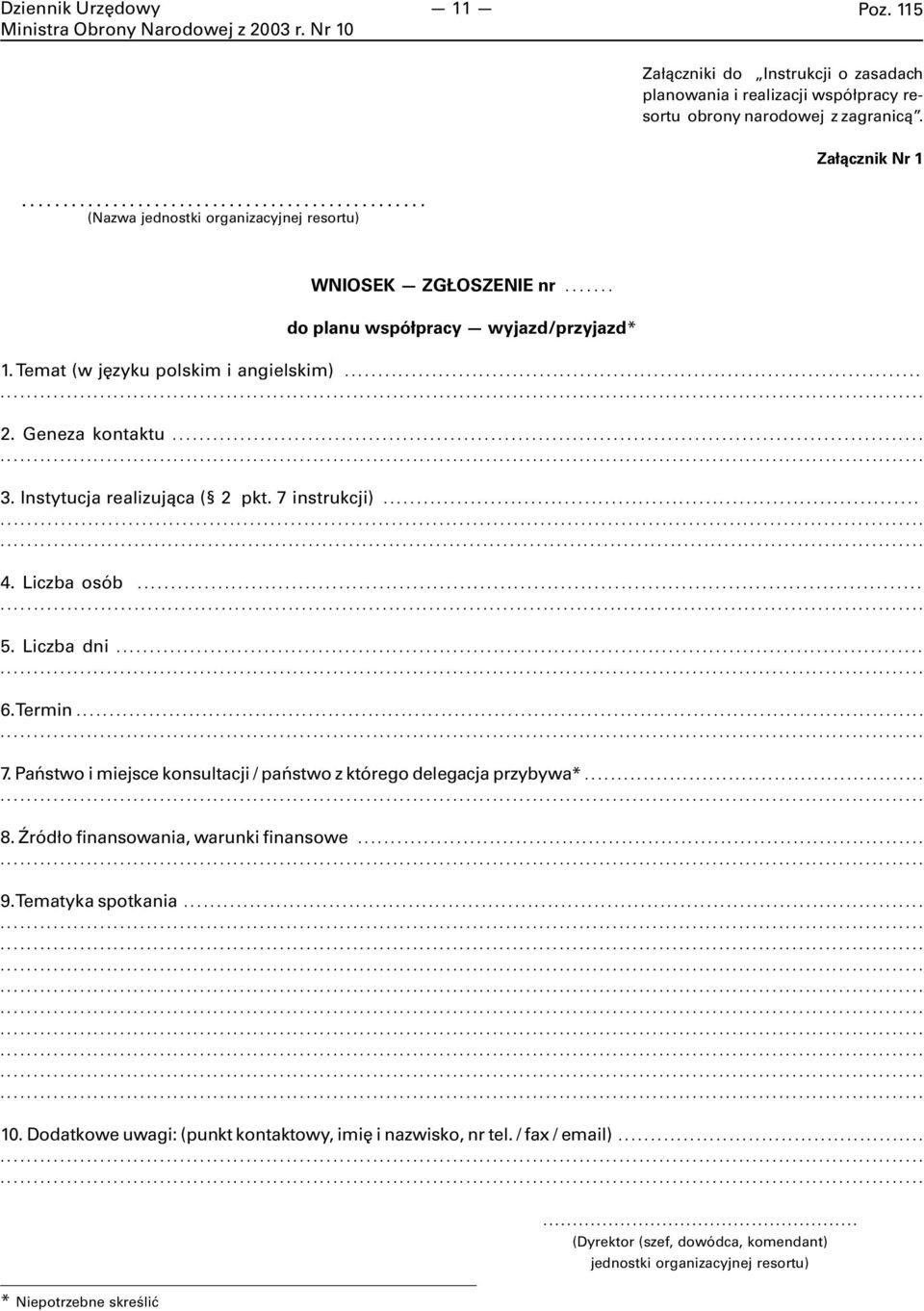 Liczba dni...... 6. Termin...... 7. Państwo i miejsce konsultacji / państwo z którego delegacja przybywa*...... 8. Źródło finansowania, warunki finansowe...... 9. Tematyka spotkania.............................. 10.