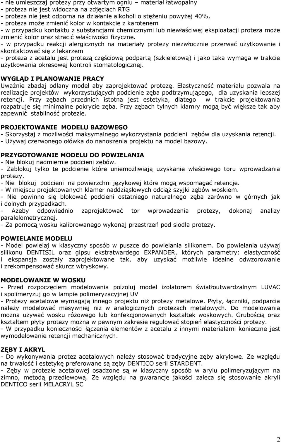 - w przypadku reakcji alergicznych na materiały protezy niezwłocznie przerwać użytkowanie i skontaktować się z lekarzem - proteza z acetalu jest protezą częściową podpartą (szkieletową) i jako taka