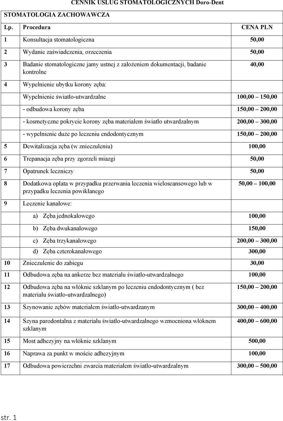 ubytku korony zęba: Wypełnienie światło-utwardzalne 100,00 150,00 - odbudowa korony zęba 150,00 200,00 - kosmetyczne pokrycie korony zęba materiałem światło utwardzalnym 200,00 300,00 - wypełnienie