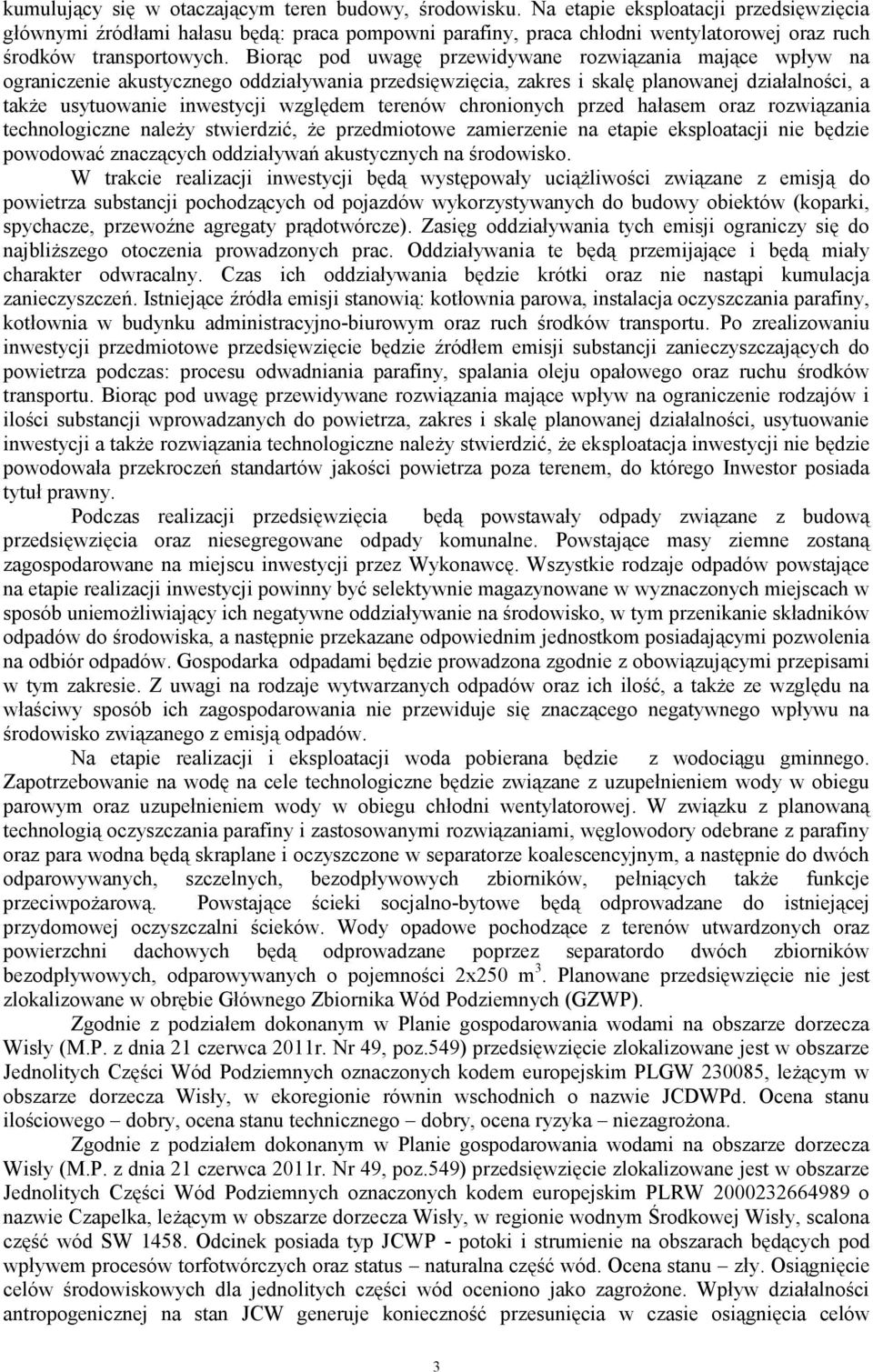 Biorąc pod uwagę przewidywane rozwiązania mające wpływ na ograniczenie akustycznego oddziaływania przedsięwzięcia, zakres i skalę planowanej działalności, a także usytuowanie inwestycji względem