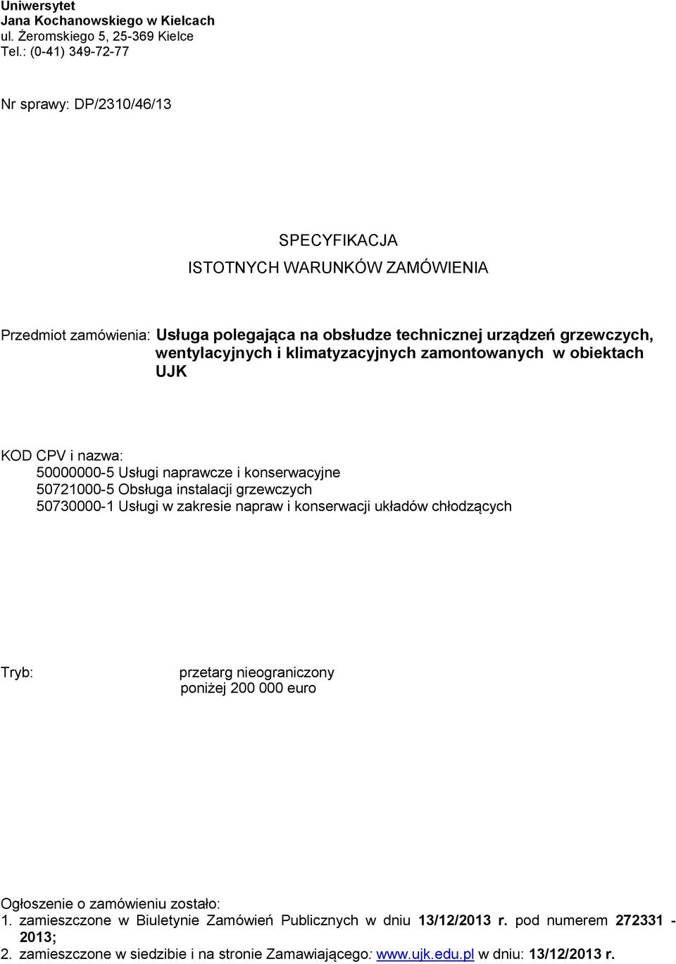 klimatyzacyjnych zamontowanych w obiektach UJK KOD CPV i nazwa: 50000000-5 Usługi naprawcze i konserwacyjne 50721000-5 Obsługa instalacji grzewczych 50730000-1 Usługi w zakresie napraw i