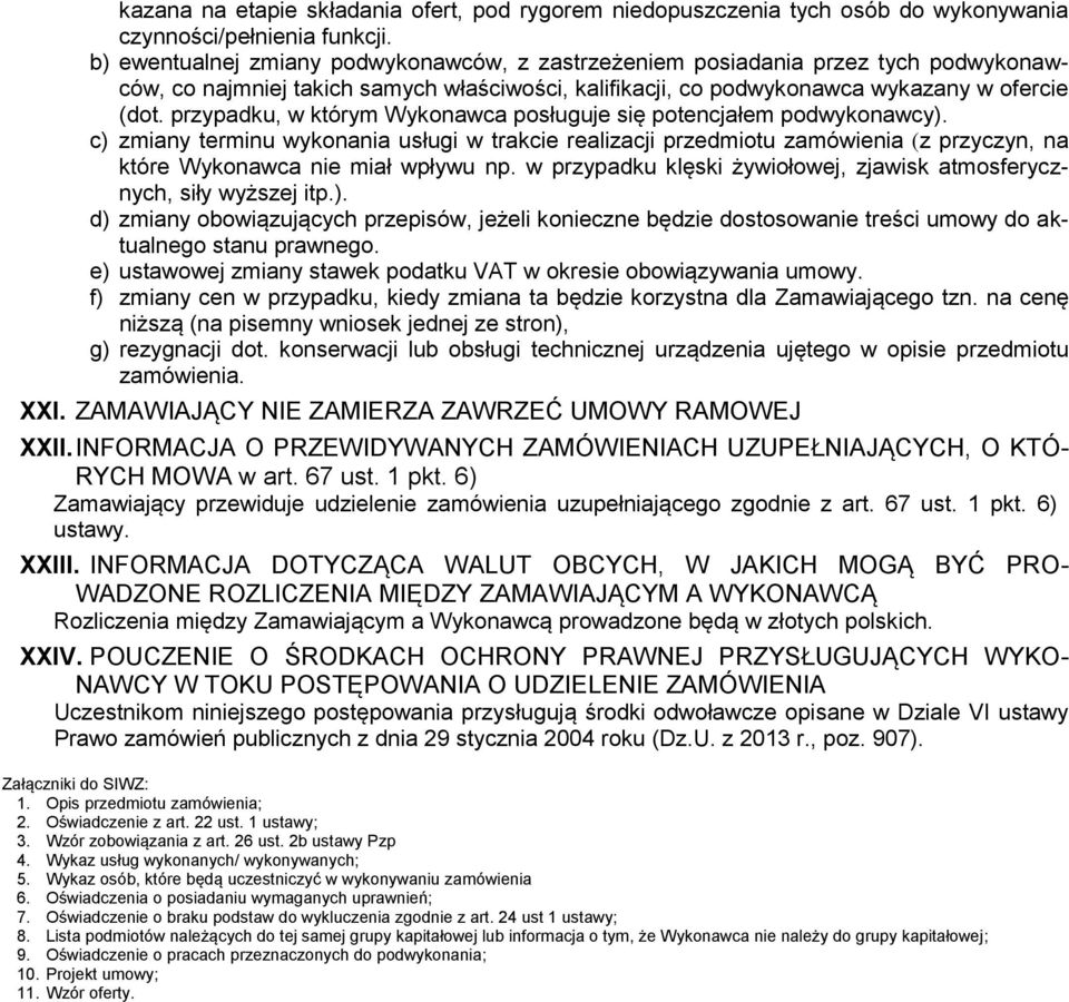 przypadku, w którym Wykonawca posługuje się potencjałem podwykonawcy). c) zmiany terminu wykonania usługi w trakcie realizacji przedmiotu zamówienia (z przyczyn, na które Wykonawca nie miał wpływu np.