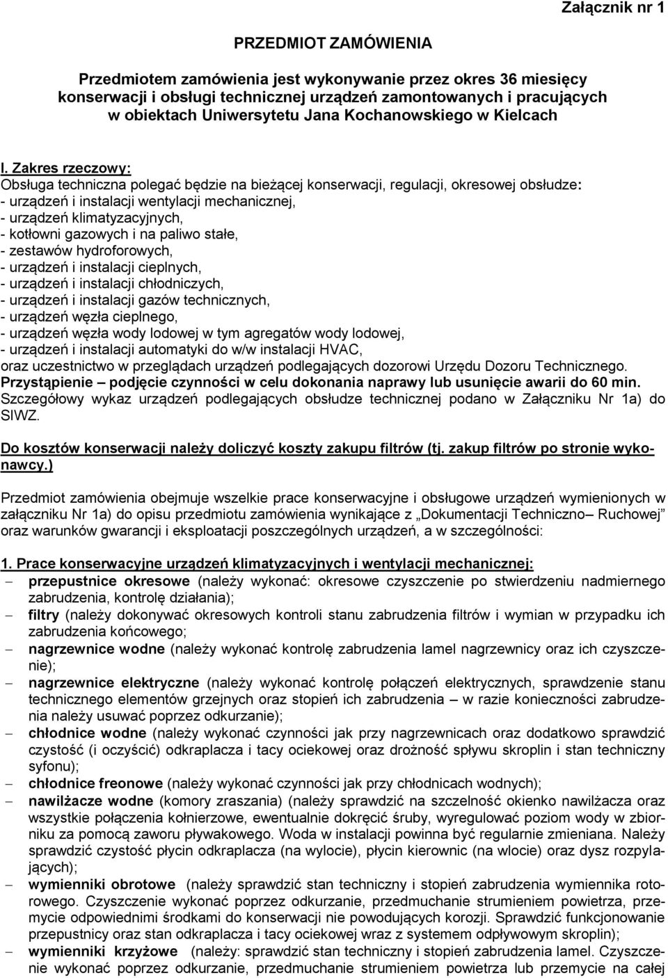 Zakres rzeczowy: Obsługa techniczna polegać będzie na bieżącej konserwacji, regulacji, okresowej obsłudze: - urządzeń i instalacji wentylacji mechanicznej, - urządzeń klimatyzacyjnych, - kotłowni