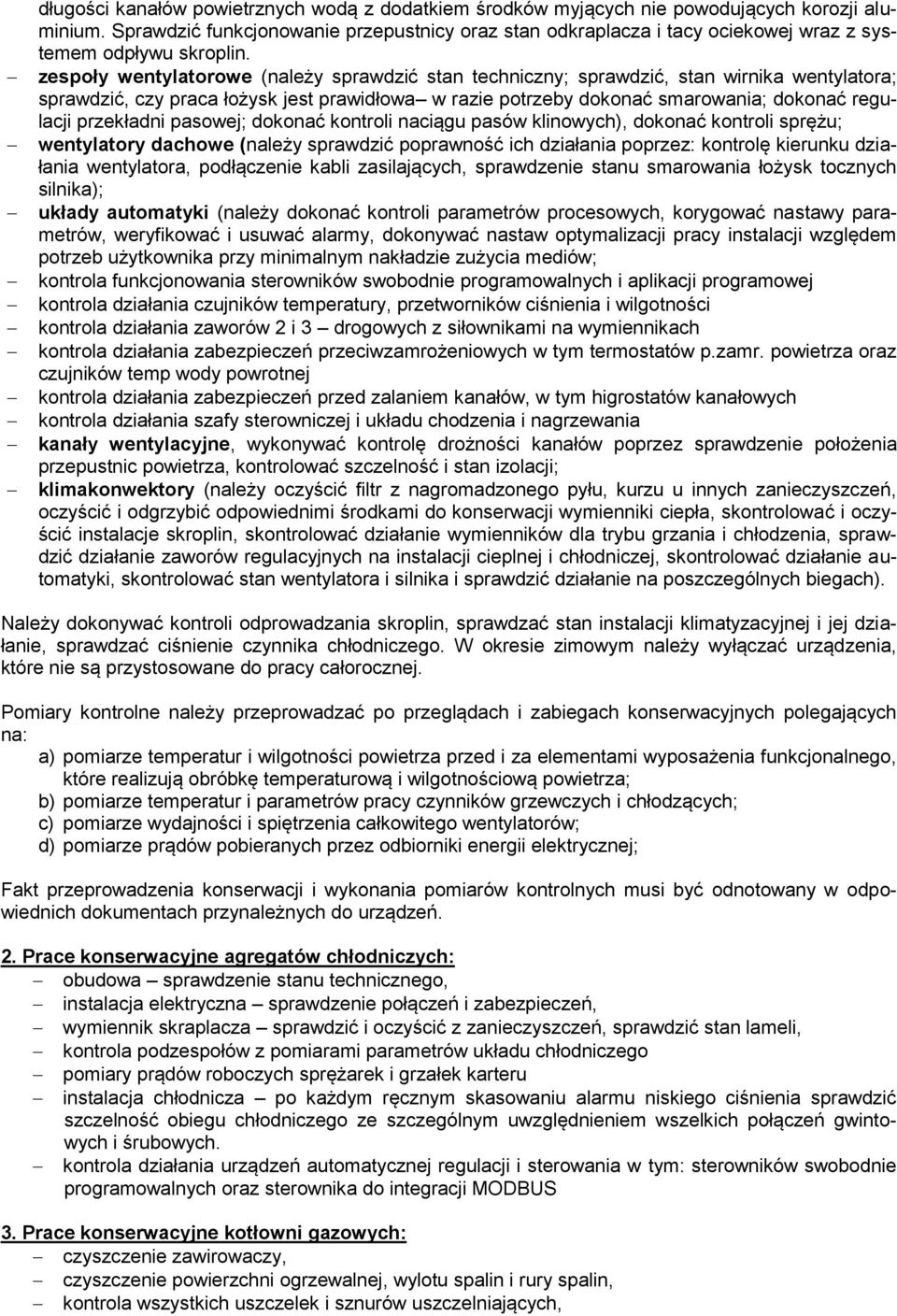 zespoły wentylatorowe (należy sprawdzić stan techniczny; sprawdzić, stan wirnika wentylatora; sprawdzić, czy praca łożysk jest prawidłowa w razie potrzeby dokonać smarowania; dokonać regulacji