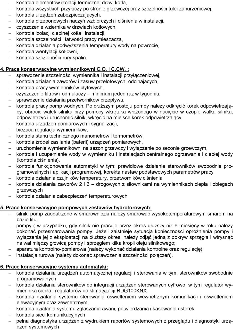 działania podwyższenia temperatury wody na powrocie, kontrola wentylacji kotłowni, kontrola szczelności rury spalin. 4. Prace konserwacyjne wymiennikowni C.O. i C.CW.