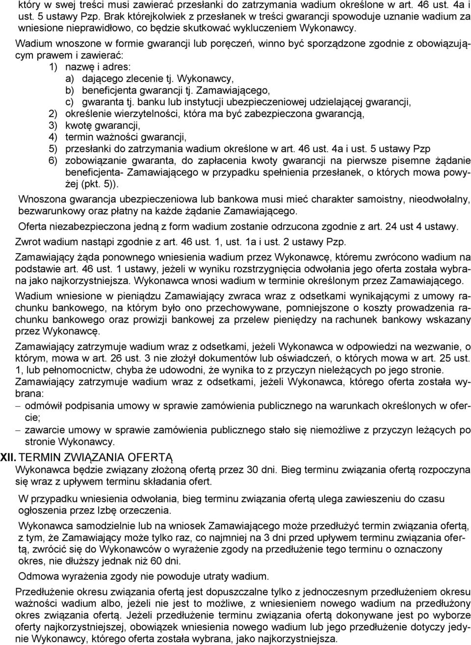 Wadium wnoszone w formie gwarancji lub poręczeń, winno być sporządzone zgodnie z obowiązującym prawem i zawierać: 1) nazwę i adres: a) dającego zlecenie tj. Wykonawcy, b) beneficjenta gwarancji tj.