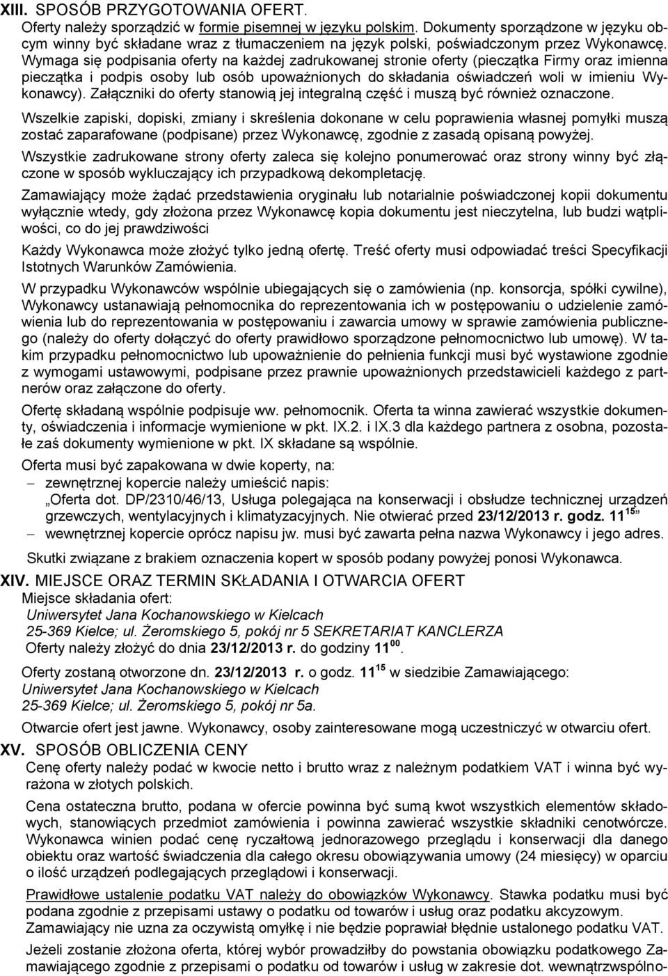 Wymaga się podpisania oferty na każdej zadrukowanej stronie oferty (pieczątka Firmy oraz imienna pieczątka i podpis osoby lub osób upoważnionych do składania oświadczeń woli w imieniu Wykonawcy).
