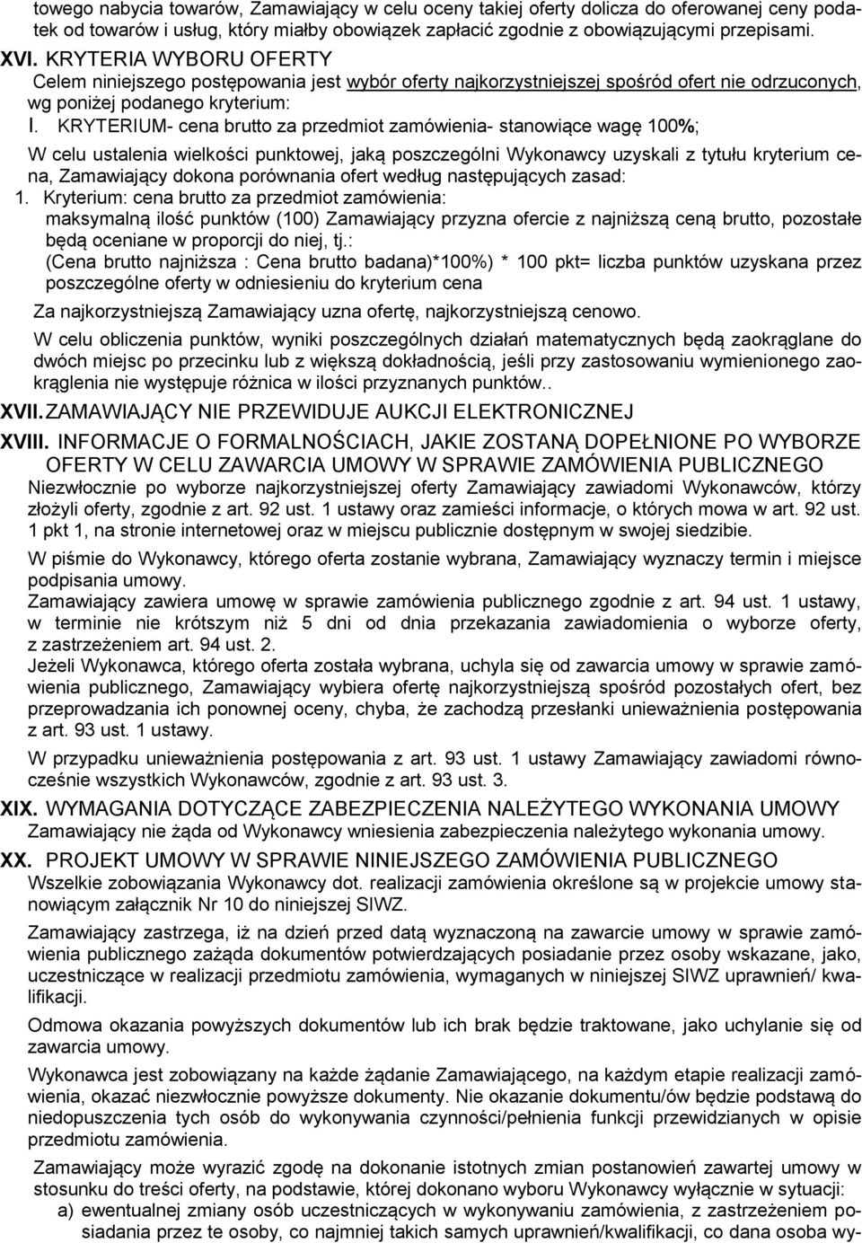 KRYTERIUM- cena brutto za przedmiot zamówienia- stanowiące wagę 100%; W celu ustalenia wielkości punktowej, jaką poszczególni Wykonawcy uzyskali z tytułu kryterium cena, Zamawiający dokona porównania