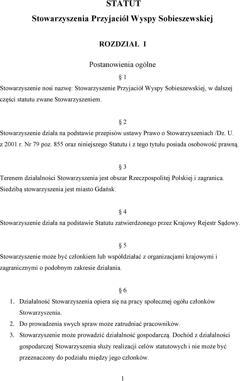 Terenem działalności Stowarzyszenia jest obszar Rzeczpospolitej Polskiej i zagranica. Siedzibą stowarzyszenia jest miasto Gdańsk.