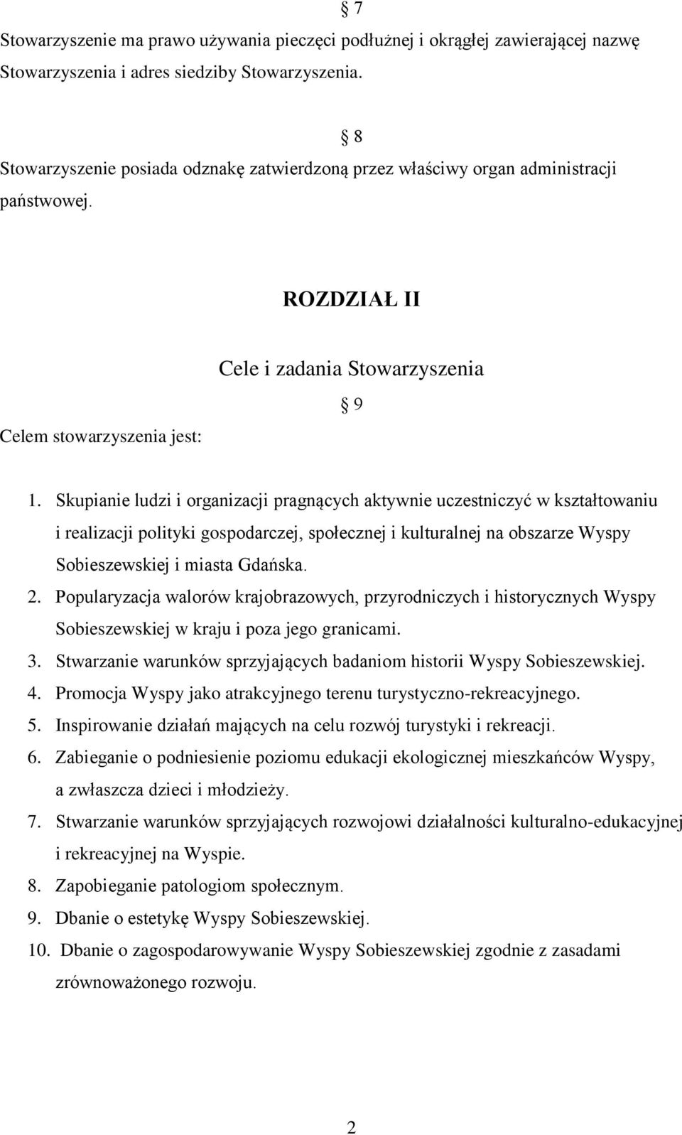 Skupianie ludzi i organizacji pragnących aktywnie uczestniczyć w kształtowaniu i realizacji polityki gospodarczej, społecznej i kulturalnej na obszarze Wyspy Sobieszewskiej i miasta Gdańska. 2.