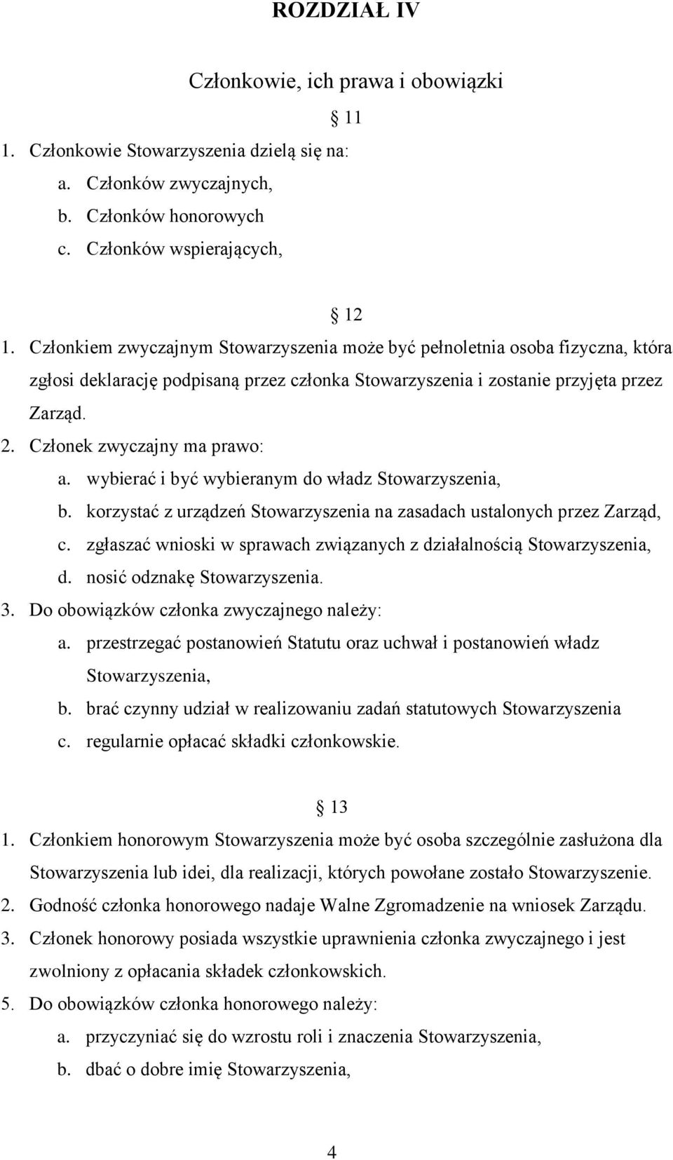 Członek zwyczajny ma prawo: a. wybierać i być wybieranym do władz Stowarzyszenia, b. korzystać z urządzeń Stowarzyszenia na zasadach ustalonych przez Zarząd, c.