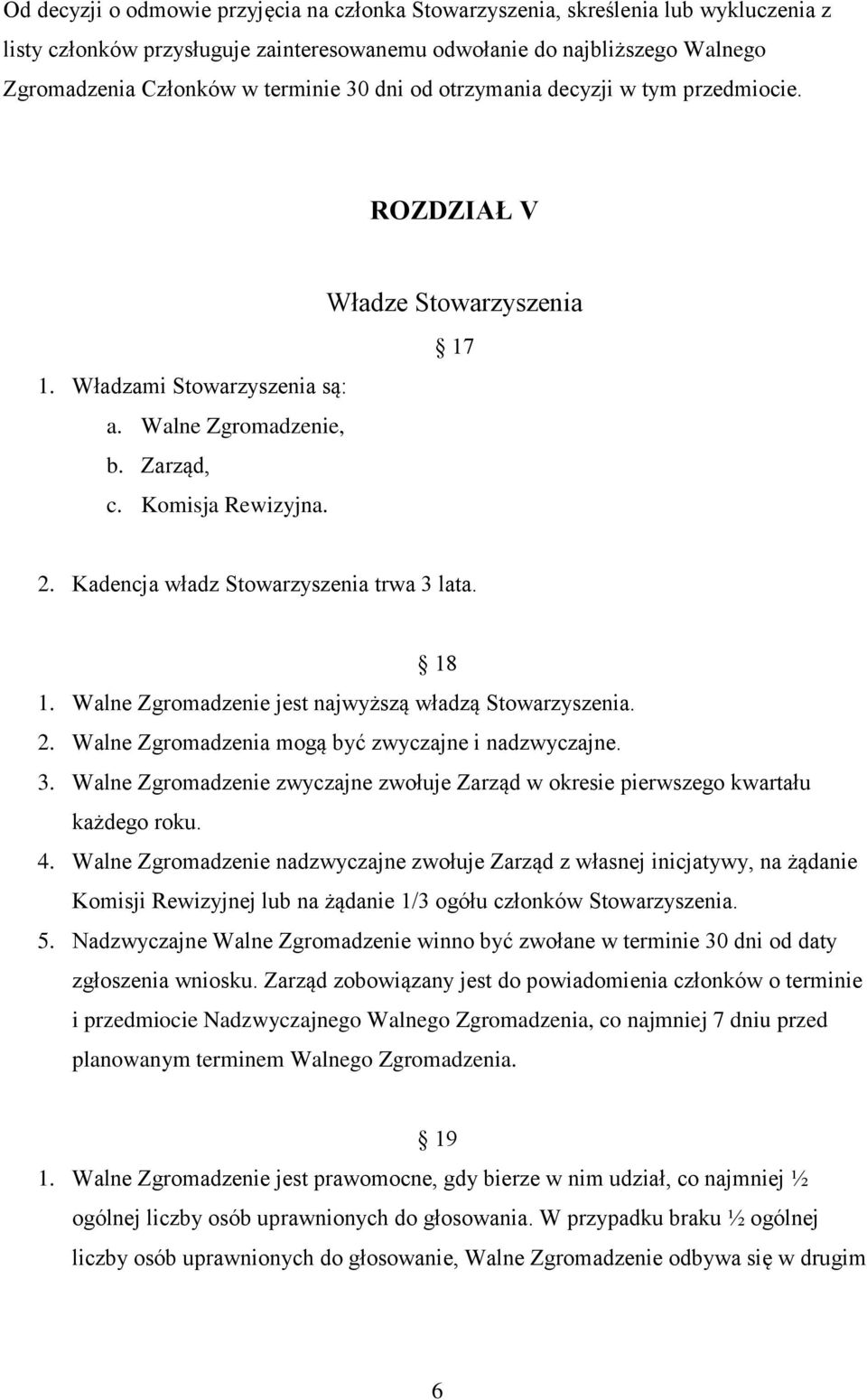 Kadencja władz Stowarzyszenia trwa 3 lata. 18 1. Walne Zgromadzenie jest najwyższą władzą Stowarzyszenia. 2. Walne Zgromadzenia mogą być zwyczajne i nadzwyczajne. 3. Walne Zgromadzenie zwyczajne zwołuje Zarząd w okresie pierwszego kwartału każdego roku.