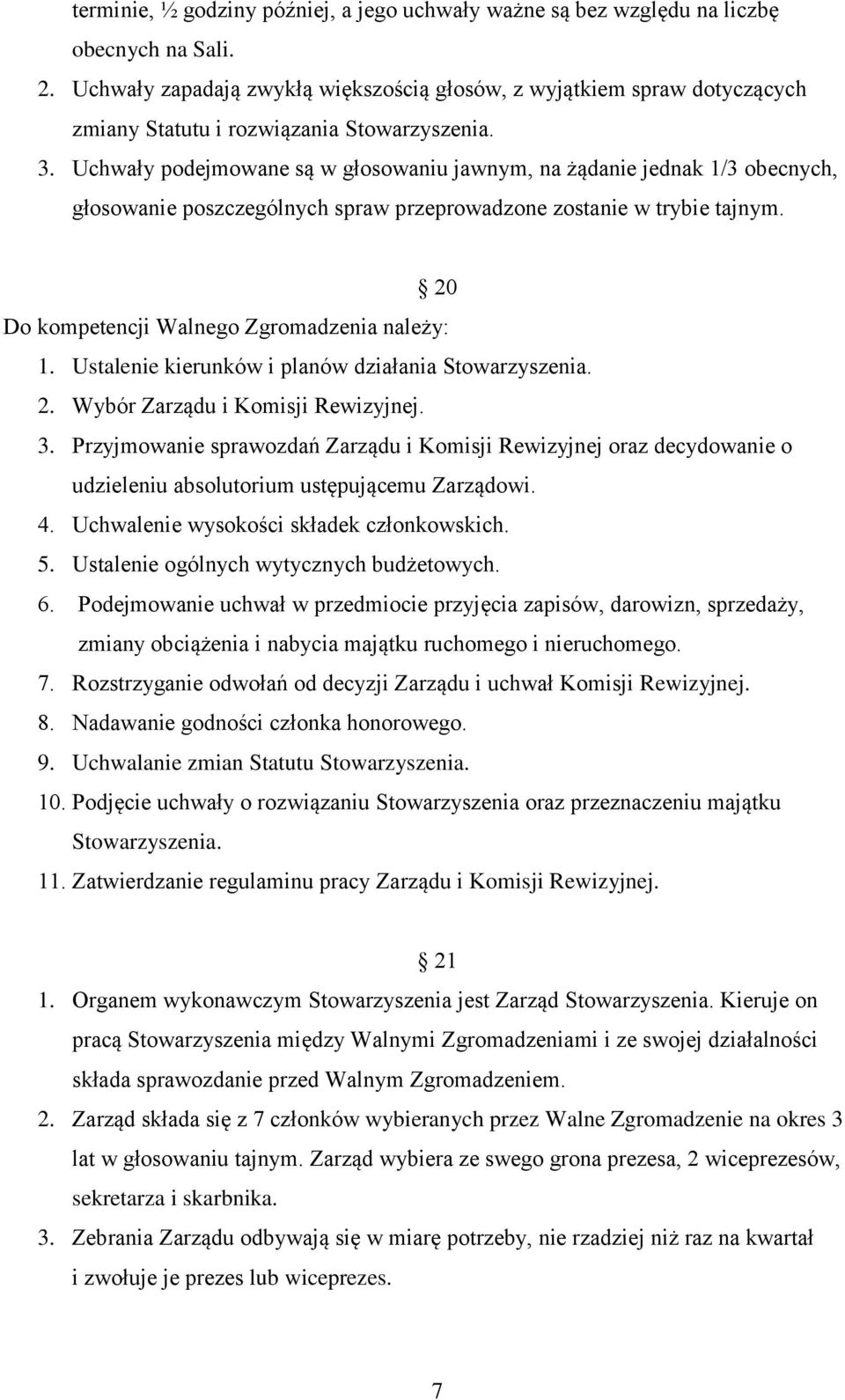 Uchwały podejmowane są w głosowaniu jawnym, na żądanie jednak 1/3 obecnych, głosowanie poszczególnych spraw przeprowadzone zostanie w trybie tajnym. 20 Do kompetencji Walnego Zgromadzenia należy: 1.