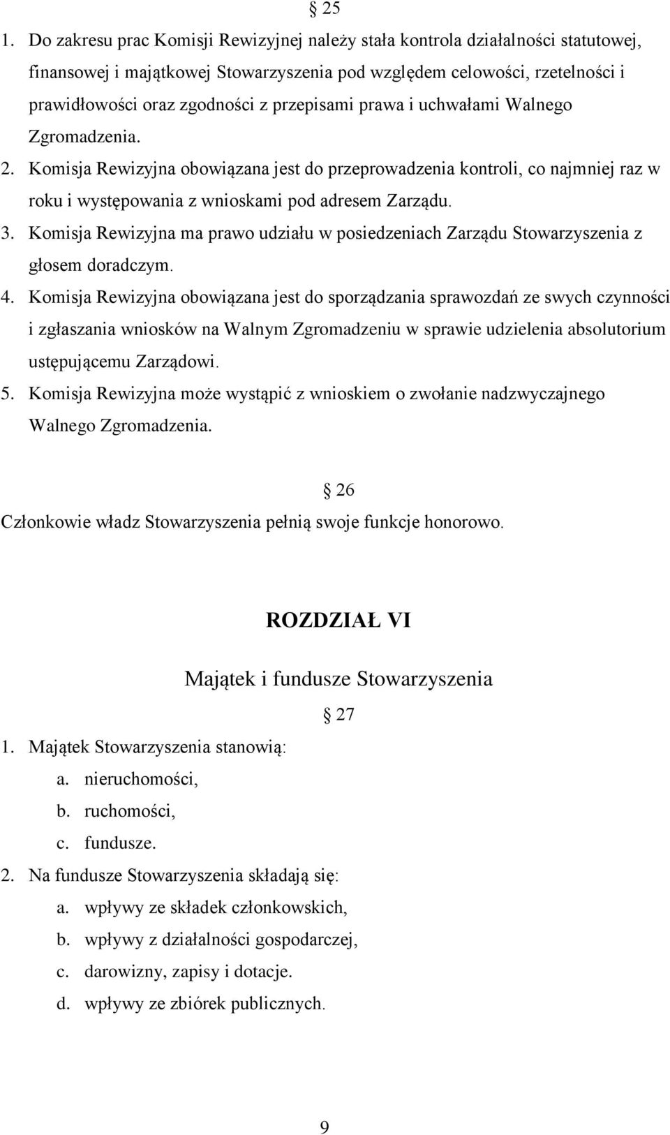 Komisja Rewizyjna ma prawo udziału w posiedzeniach Zarządu Stowarzyszenia z głosem doradczym. 4.