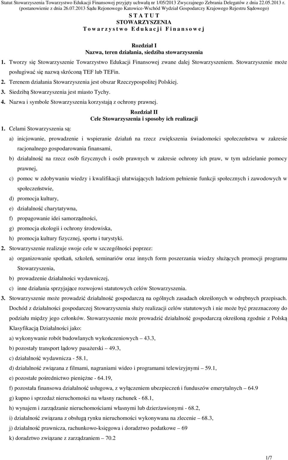 Terenem działania Stowarzyszenia jest obszar Rzeczypospolitej Polskiej. 3. Siedzibą Stowarzyszenia jest miasto Tychy. 4. Nazwa i symbole Stowarzyszenia korzystają z ochrony prawnej. 1.