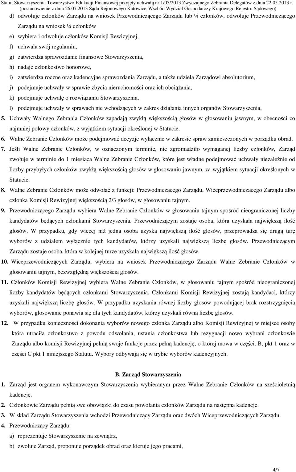 j) podejmuje uchwały w sprawie zbycia nieruchomości oraz ich obciążania, k) podejmuje uchwałę o rozwiązaniu Stowarzyszenia, l) podejmuje uchwały w sprawach nie wchodzących w zakres działania innych