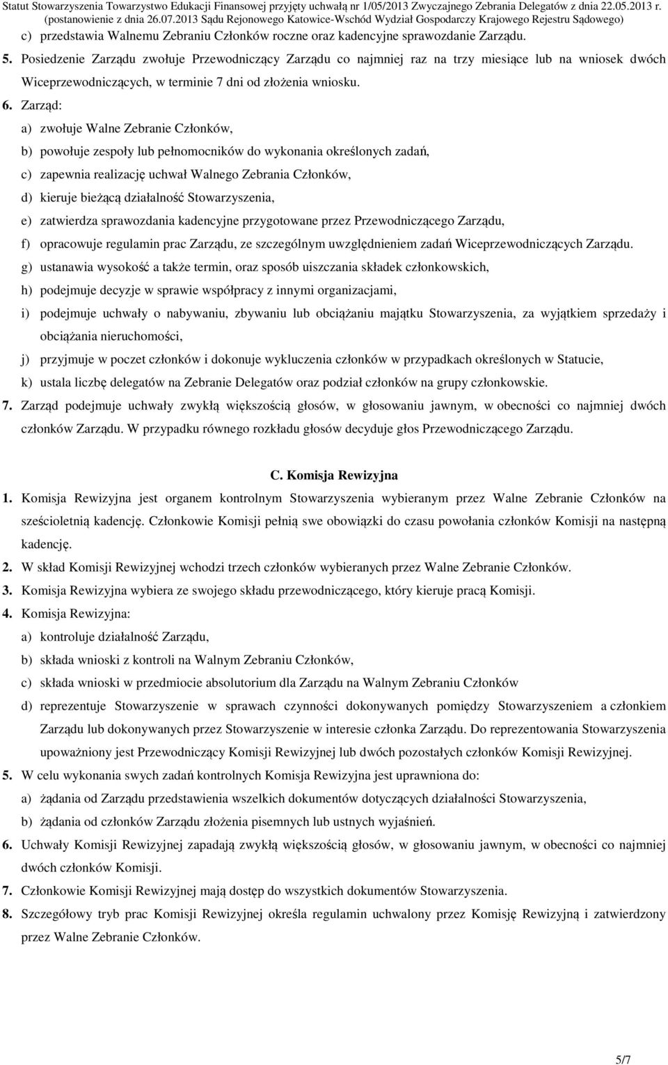 Zarząd: a) zwołuje Walne Zebranie Członków, b) powołuje zespoły lub pełnomocników do wykonania określonych zadań, c) zapewnia realizację uchwał Walnego Zebrania Członków, d) kieruje bieżącą