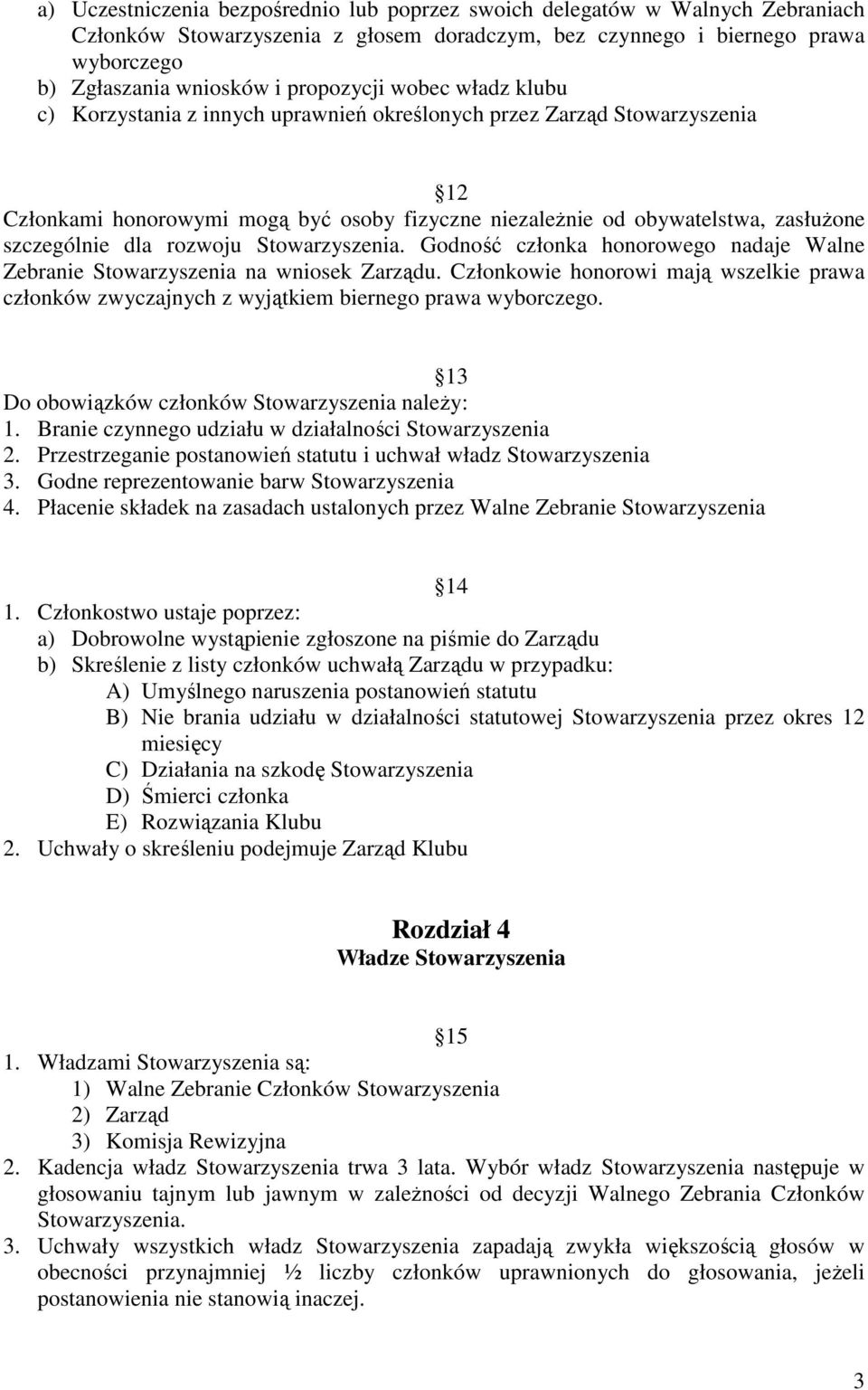 szczególnie dla rozwoju Stowarzyszenia. Godność członka honorowego nadaje Walne Zebranie Stowarzyszenia na wniosek Zarządu.