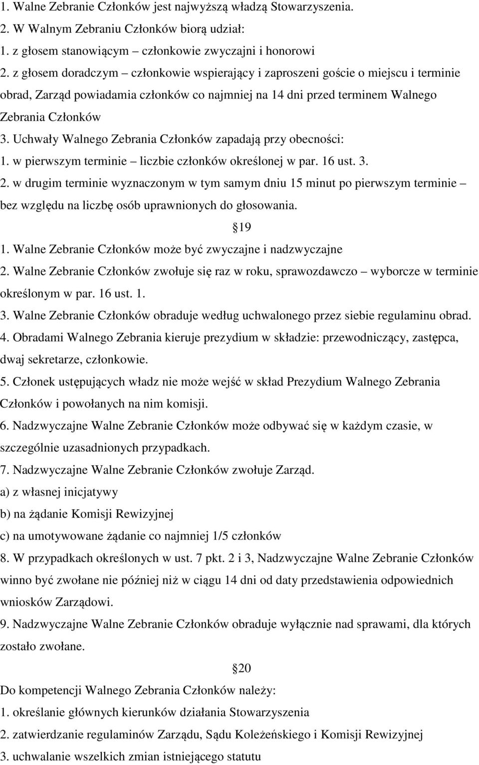 Uchwały Walnego Zebrania Członków zapadają przy obecności: 1. w pierwszym terminie liczbie członków określonej w par. 16 ust. 3. 2.