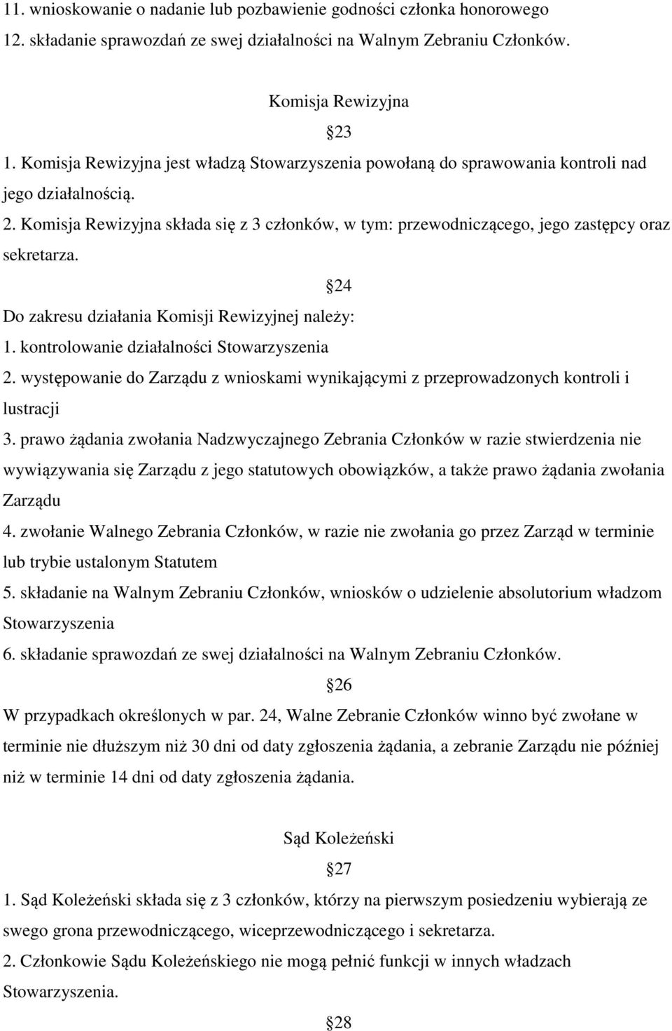 Komisja Rewizyjna składa się z 3 członków, w tym: przewodniczącego, jego zastępcy oraz sekretarza. 24 Do zakresu działania Komisji Rewizyjnej należy: 1. kontrolowanie działalności Stowarzyszenia 2.