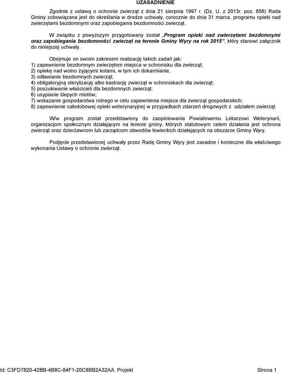 W związku z powyższym przygotowany został Program opieki nad zwierzętami bezdomnymi oraz zapobiegania bezdomności zwierząt na terenie Gminy Wyry na rok 2015, który stanowi załącznik do niniejszej