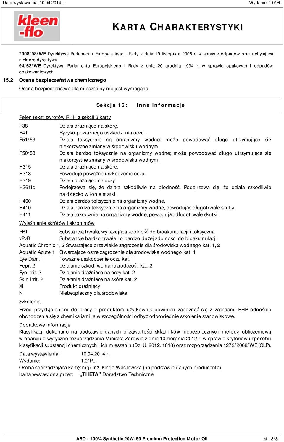 2 Ocena bezpiecze stwa chemicznego Ocena bezpiecze stwa dla mieszaniny nie jest wymagana. Sekcja 16: Inne informacje Pe en tekst zwrotów R i H z sekcji 3 karty R38 Dzia a dra ni co na skór.