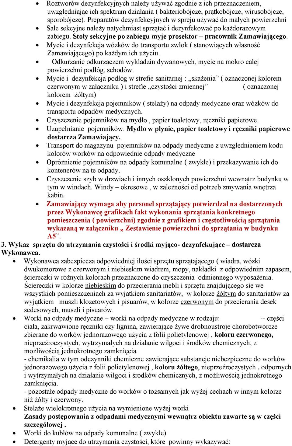 Stoły sekcyjne po zabiegu myje prosektor pracownik Zamawiającego. Mycie i dezynfekcja wózków do transportu zwłok ( stanowiących własność Zamawiającego) po każdym ich użyciu.