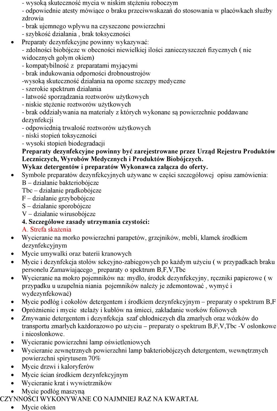 kompatybilność z preparatami myjącymi - brak indukowania odporności drobnoustrojów -wysoką skuteczność działania na oporne szczepy medyczne - szerokie spektrum działania - łatwość sporządzania