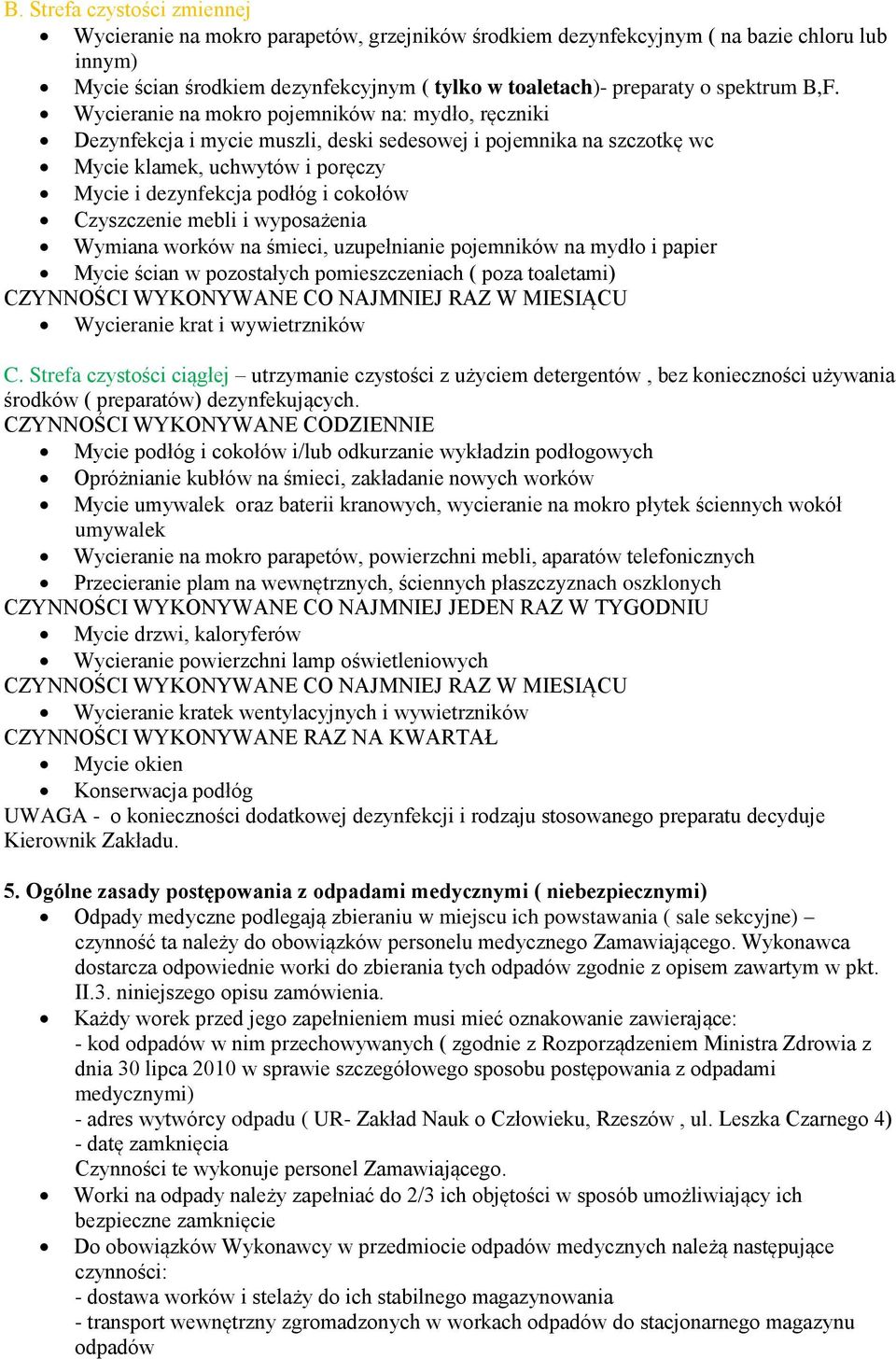 Wycieranie na mokro pojemników na: mydło, ręczniki Dezynfekcja i mycie muszli, deski sedesowej i pojemnika na szczotkę wc Mycie klamek, uchwytów i poręczy Mycie i dezynfekcja podłóg i cokołów