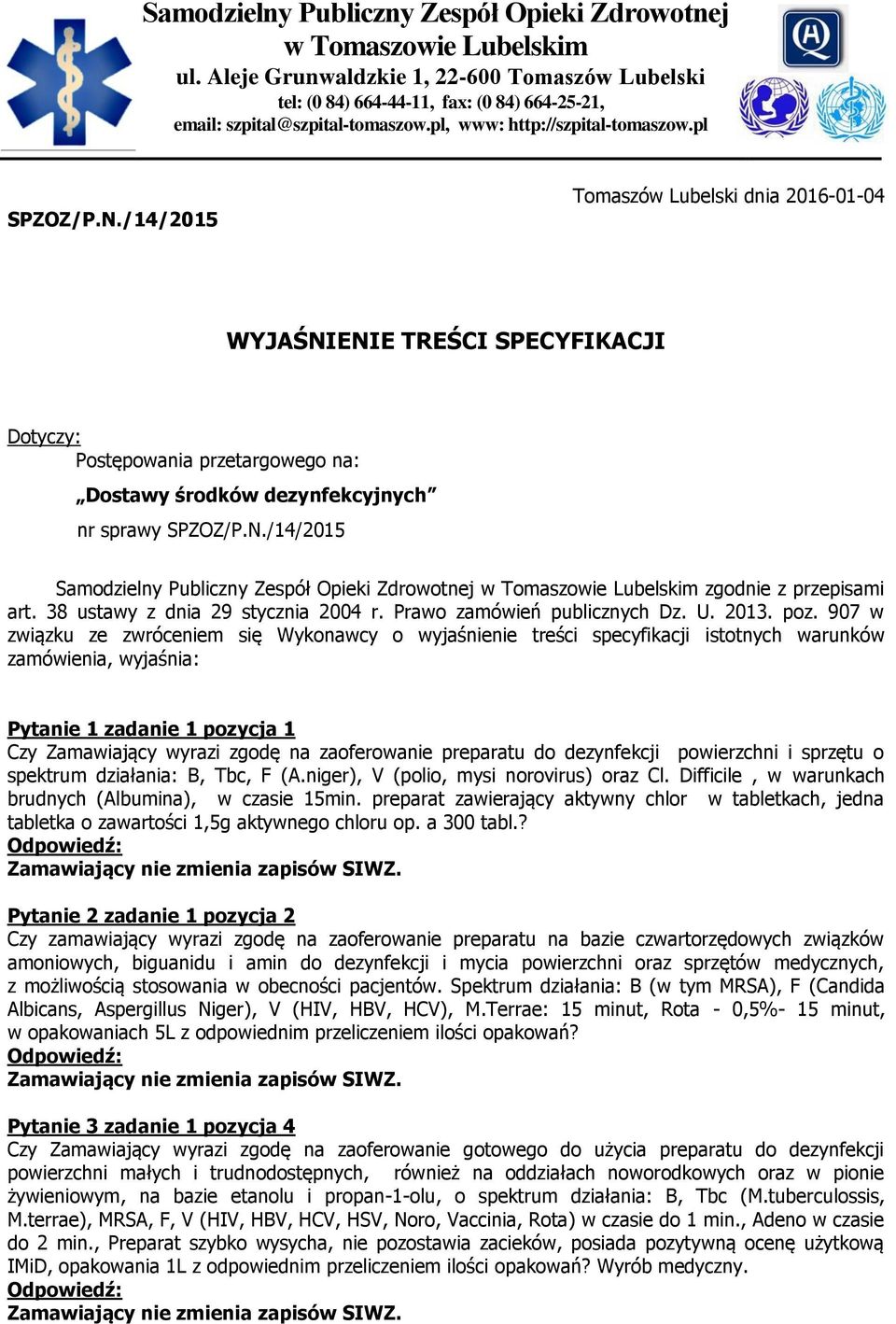 /14/2015 Tomaszów Lubelski dnia 2016-01-04 WYJAŚNIENIE TREŚCI SPECYFIKACJI Dotyczy: Postępowania przetargowego na: Dostawy środków dezynfekcyjnych nr sprawy SPZOZ/P.N./14/2015 Samodzielny Publiczny Zespół Opieki Zdrowotnej w Tomaszowie Lubelskim zgodnie z przepisami art.