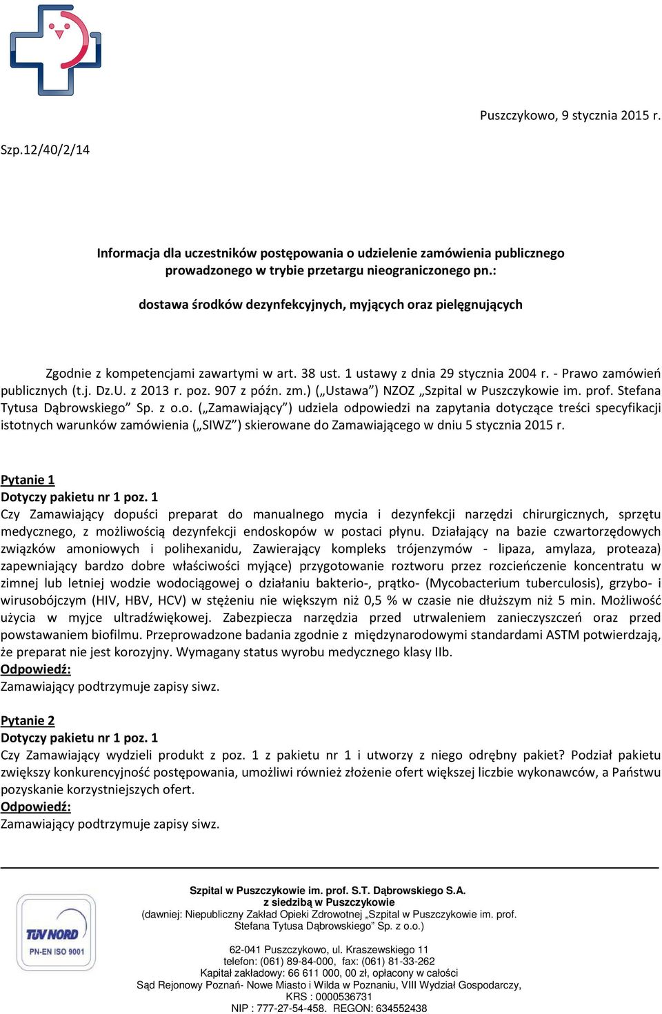 poz. 907 z późn. zm.) ( Ustawa ) NZOZ Szpital w Puszczykowie im. prof. Stefana Tytusa Dąbrowskiego Sp. z o.o. ( Zamawiający ) udziela odpowiedzi na zapytania dotyczące treści specyfikacji istotnych warunków zamówienia ( SIWZ ) skierowane do Zamawiającego w dniu 5 stycznia 2015 r.