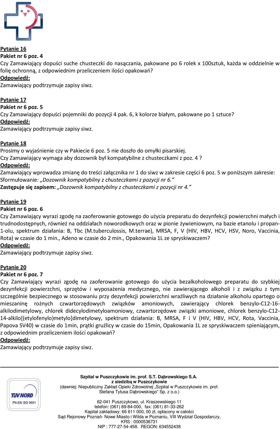 5 nie doszło do omyłki pisarskiej. Czy Zamawiający wymaga aby dozownik był kompatybilne z chusteczkami z poz. 4? Zamawiający wprowadza zmianę do treści załącznika nr 1 do siwz w zakresie części 6 poz.