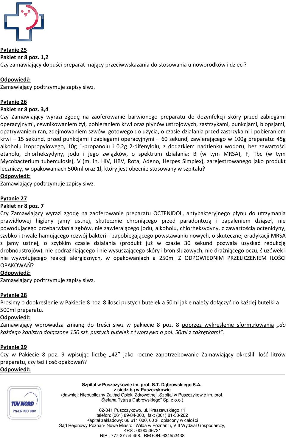 punkcjami, biopsjami, opatrywaniem ran, zdejmowaniem szwów, gotowego do użycia, o czasie działania przed zastrzykami i pobieraniem krwi 15 sekund, przed punkcjami i zabiegami operacyjnymi 60 sekund,