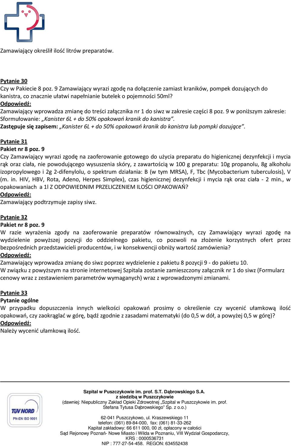 Zamawiający wprowadza zmianę do treści załącznika nr 1 do siwz w zakresie części 8 poz. 9 w poniższym zakresie: Sformułowanie: Kanister 6L + do 50% opakowań kranik do kanistra.