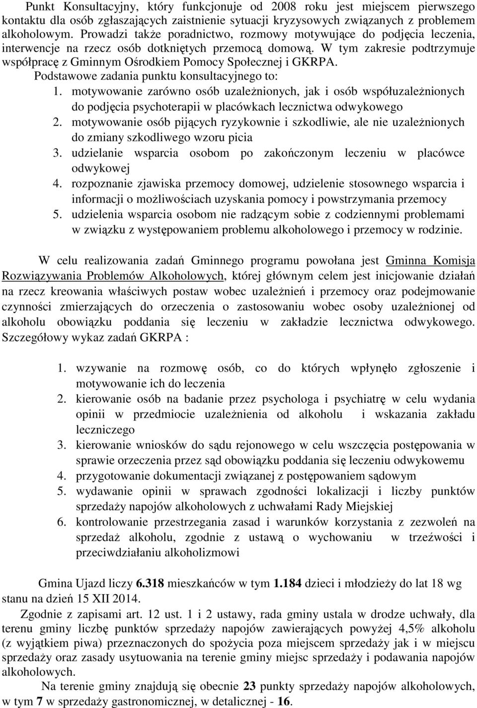 W tym zakresie podtrzymuje współpracę z Gminnym Ośrodkiem Pomocy Społecznej i GKRPA. Podstawowe zadania punktu konsultacyjnego to: 1.