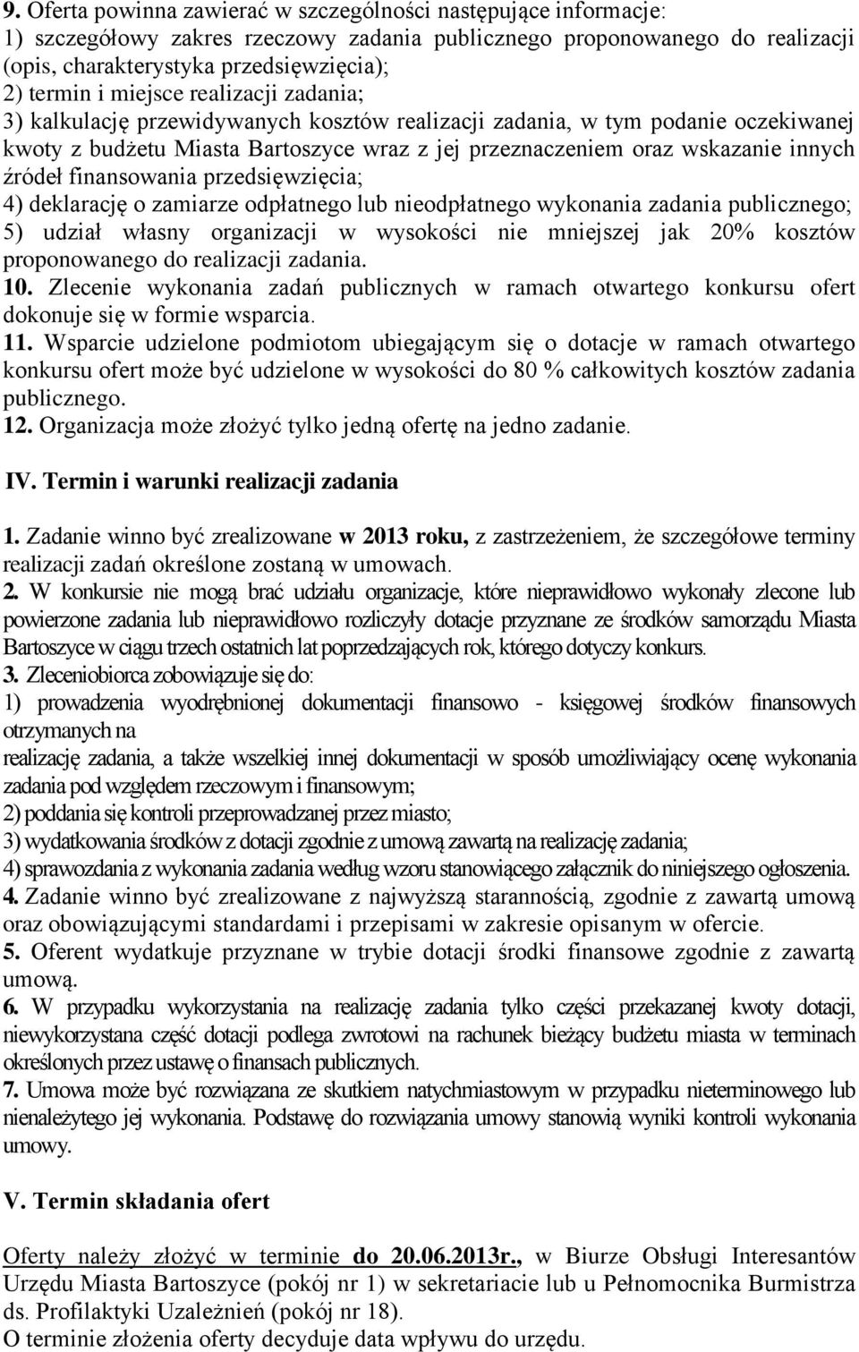 finansowania przedsięwzięcia; 4) deklarację o zamiarze odpłatnego lub nieodpłatnego wykonania zadania publicznego; 5) udział własny organizacji w wysokości nie mniejszej jak 20% kosztów proponowanego