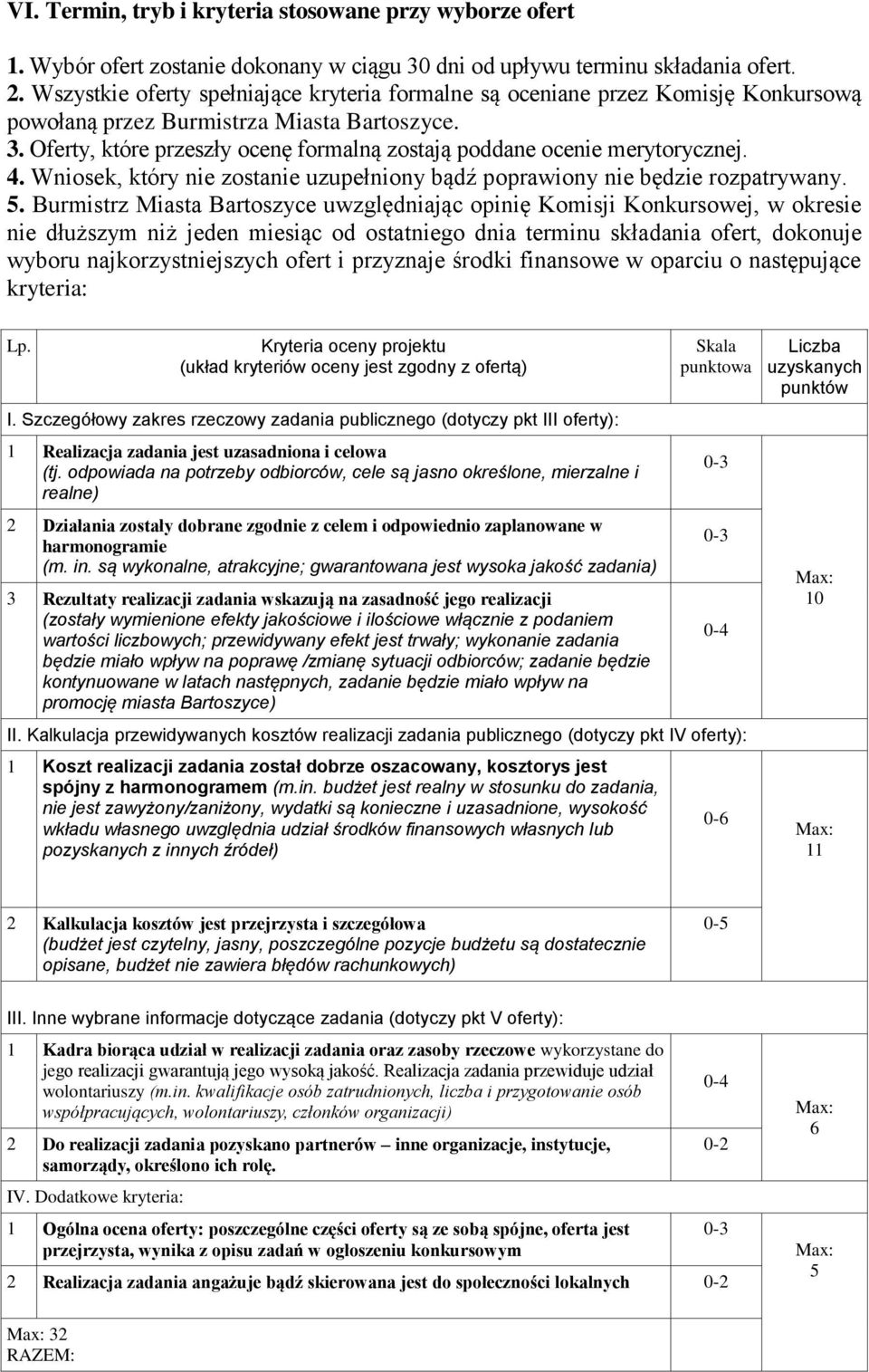 Oferty, które przeszły ocenę formalną zostają poddane ocenie merytorycznej. 4. Wniosek, który nie zostanie uzupełniony bądź poprawiony nie będzie rozpatrywany. 5.