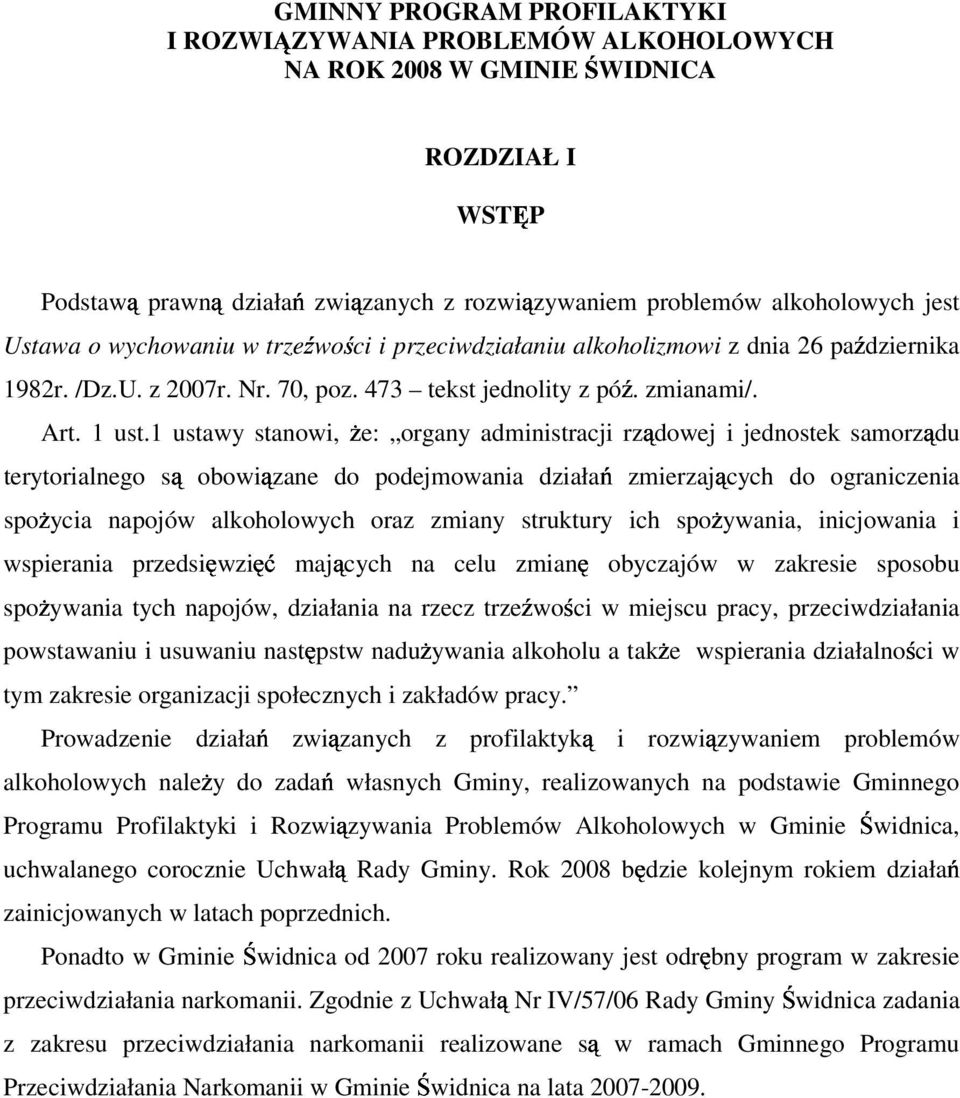 1 ustawy stanowi, Ŝe: organy administracji rządowej i jednostek samorządu terytorialnego obowiązane do podejmowania działań zmierzających do ograniczenia spoŝycia napojów alkoholowych oraz zmiany