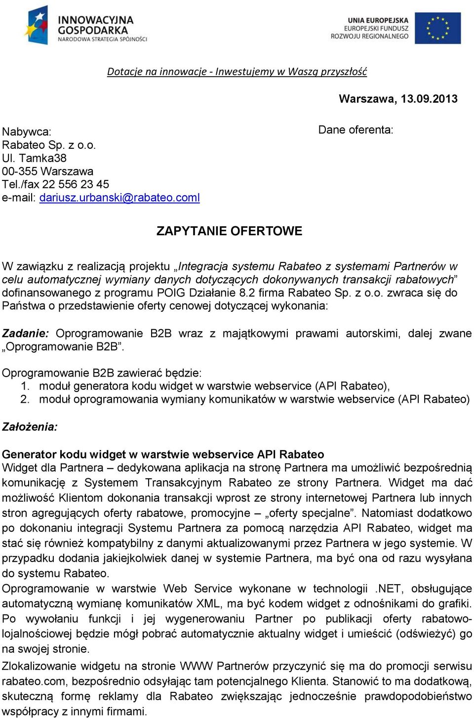 rabatowych dofinansowanego z programu POIG Działanie 8.2 firma Rabateo Sp. z o.o. zwraca się do Państwa o przedstawienie oferty cenowej dotyczącej wykonania: Zadanie: Oprogramowanie B2B wraz z majątkowymi prawami autorskimi, dalej zwane Oprogramowanie B2B.