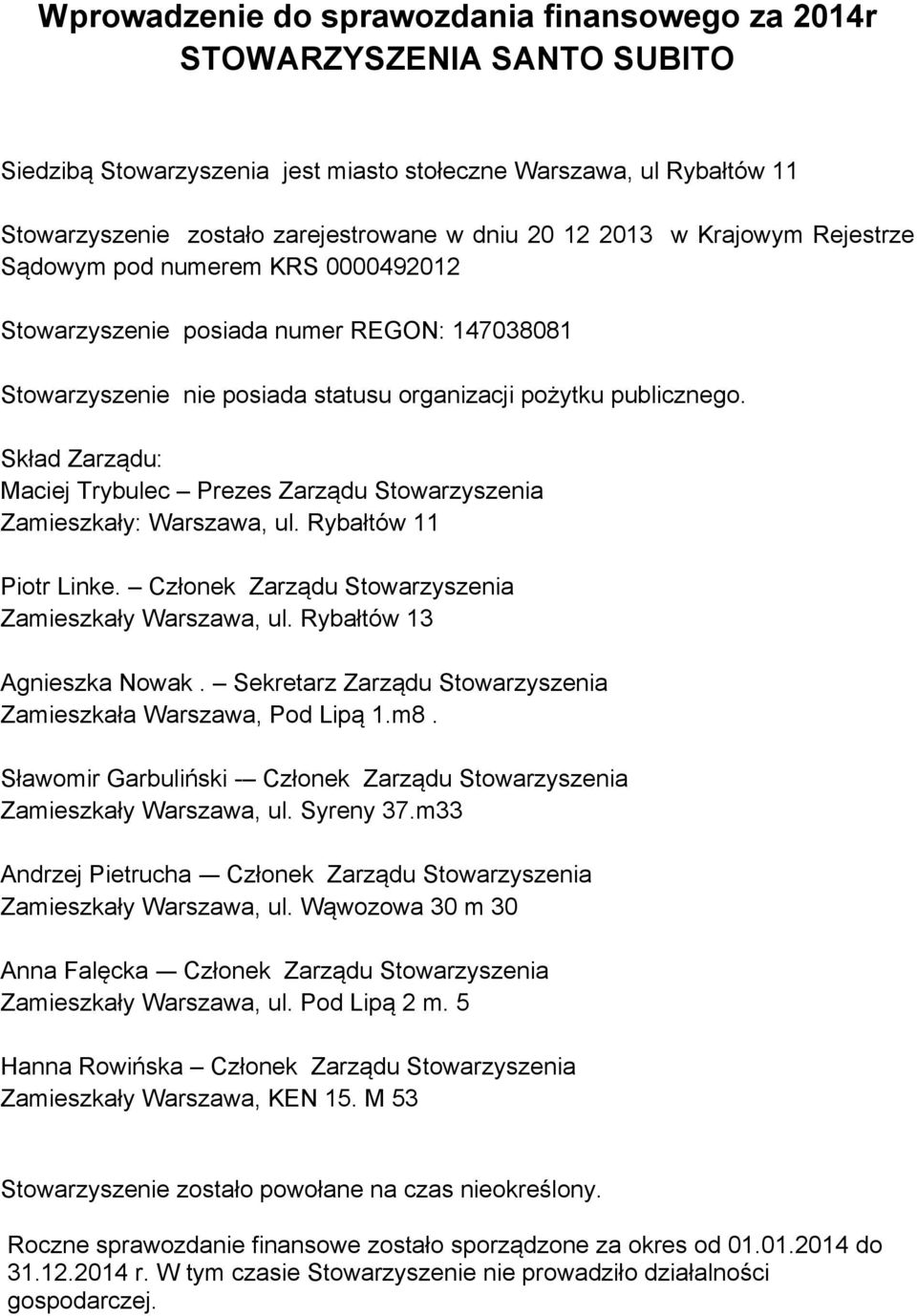 Skład Zarządu: Maciej Trybulec Prezes Zarządu Stowarzyszenia Zamieszkały: Warszawa, ul. Rybałtów 11 Piotr Linke. Członek Zarządu Stowarzyszenia Zamieszkały Warszawa, ul. Rybałtów 13 Agnieszka Nowak.