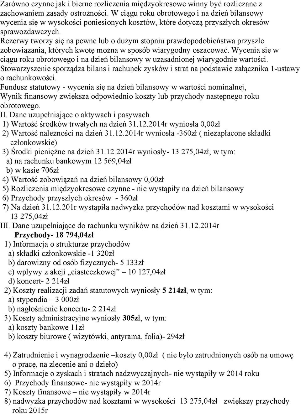 Rezerwy tworzy się na pewne lub o dużym stopniu prawdopodobieństwa przyszłe zobowiązania, których kwotę można w sposób wiarygodny oszacować.